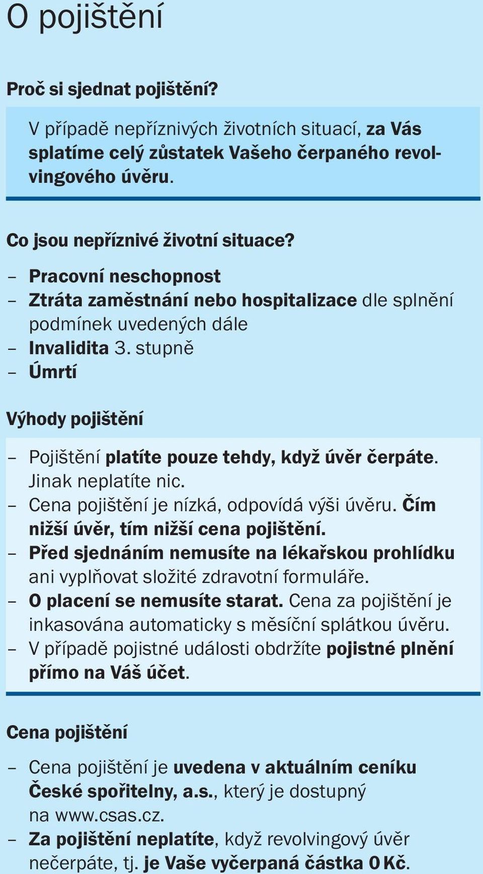 Jinak neplatíte nic. Cena pojištění je nízká, odpovídá výši úvěru. Čím nižší úvěr, tím nižší cena pojištění. Před sjednáním nemusíte na lékařskou prohlídku ani vyplňovat složité zdravotní formuláře.