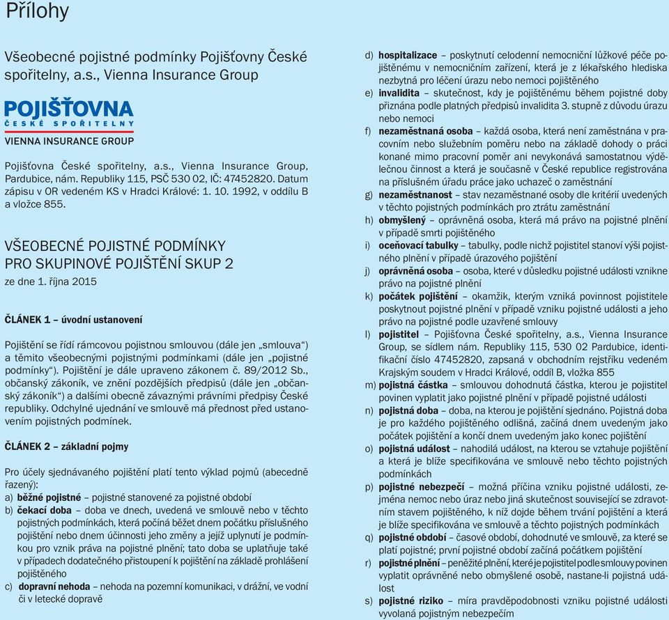 října 2015 ČLÁNEK 1 úvodní ustanovení Pojištění se řídí rámcovou pojistnou smlouvou (dále jen smlouva ) a těmito všeobecnými pojistnými podmínkami (dále jen pojistné podmínky ).