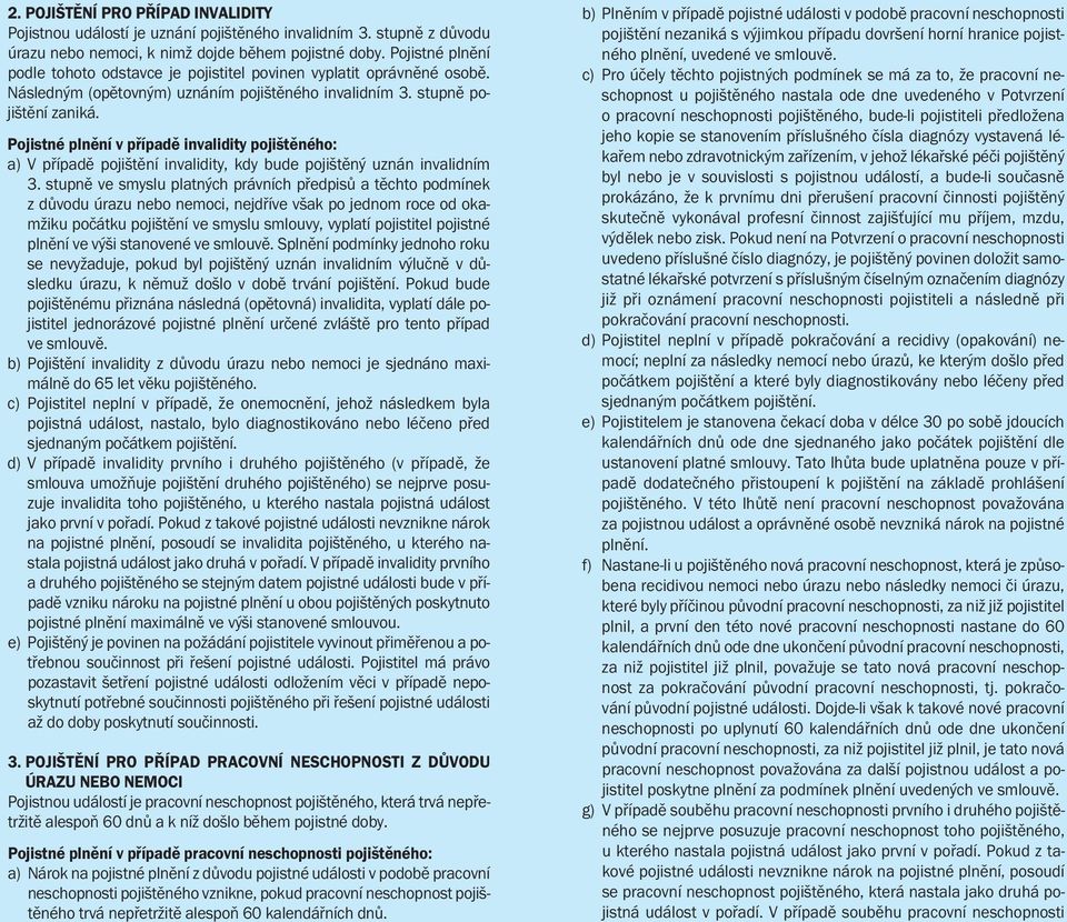 Pojistné plnění v případě invalidity pojištěného: a) V případě pojištění invalidity, kdy bude pojištěný uznán invalidním 3.