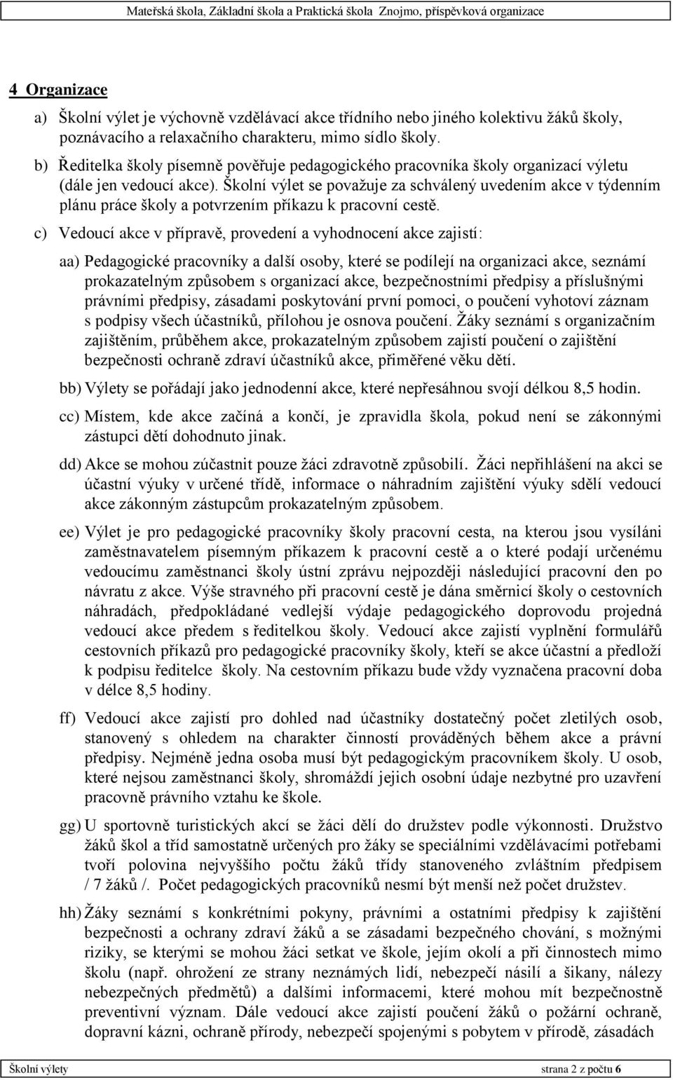 Školní výlet se považuje za schválený uvedením akce v týdenním plánu práce školy a potvrzením příkazu k pracovní cestě.