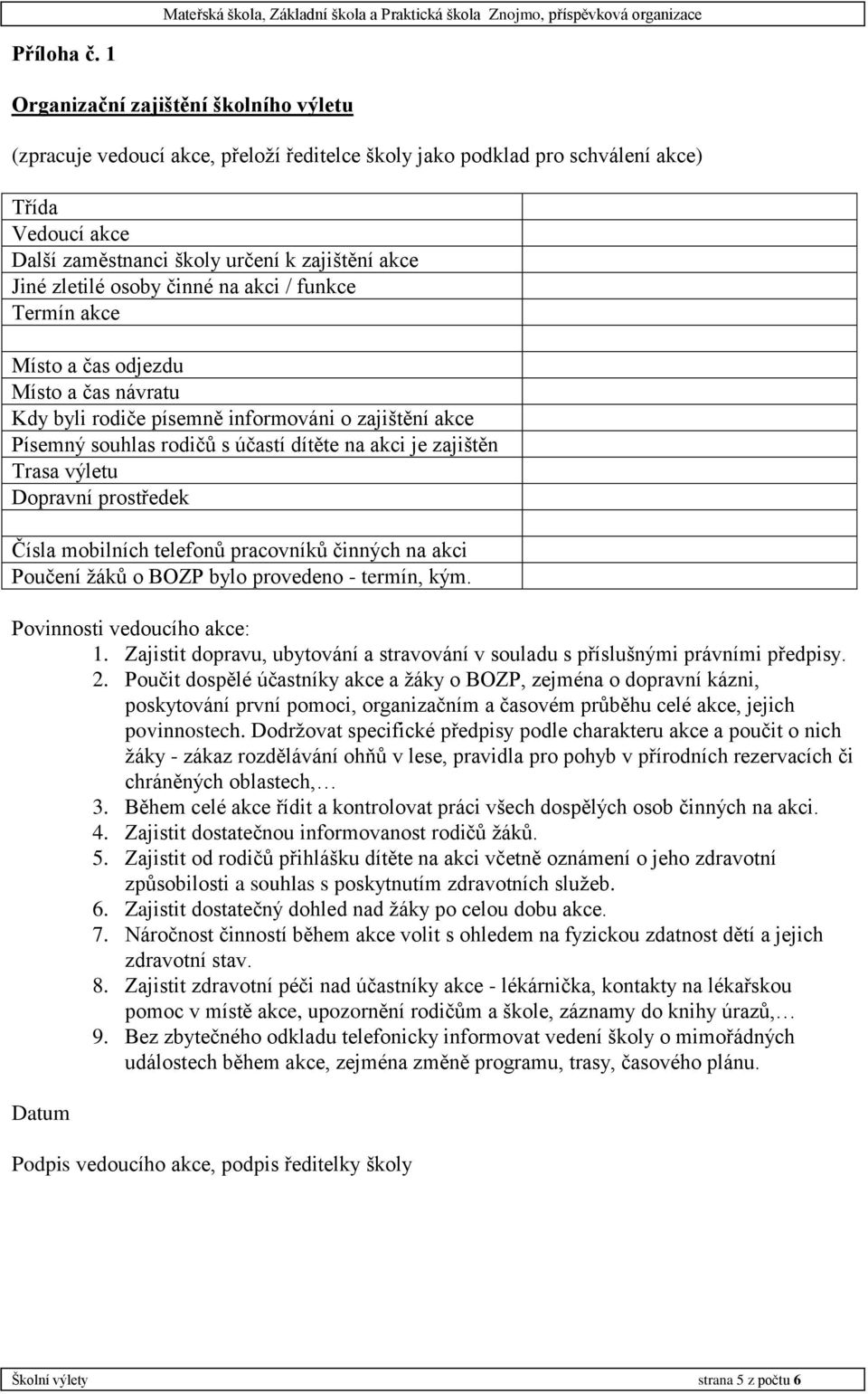 zletilé osoby činné na akci / funkce Termín akce Místo a čas odjezdu Místo a čas návratu Kdy byli rodiče písemně informováni o zajištění akce Písemný souhlas rodičů s účastí dítěte na akci je