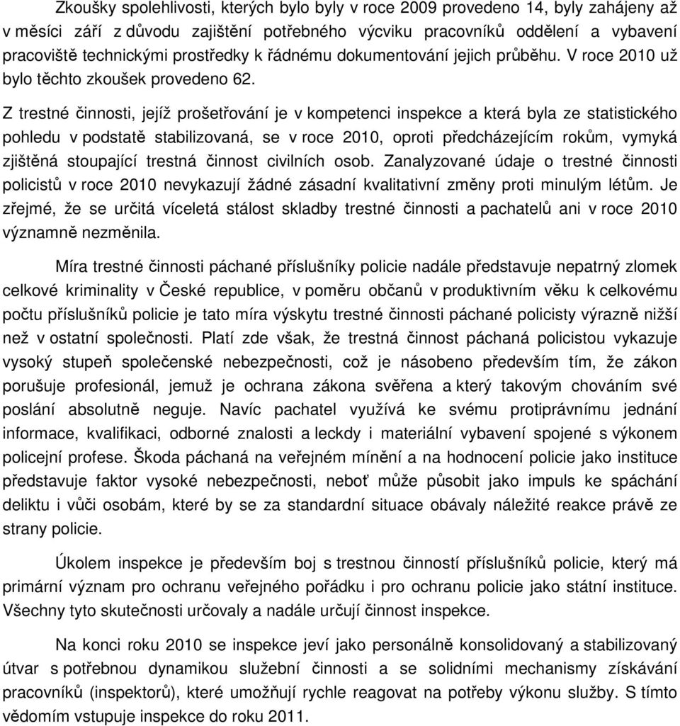 Z trestné činnosti, jejíž prošetřování je v kompetenci inspekce a která byla ze statistického pohledu v podstatě stabilizovaná, se v roce 2010, oproti předcházejícím rokům, vymyká zjištěná stoupající