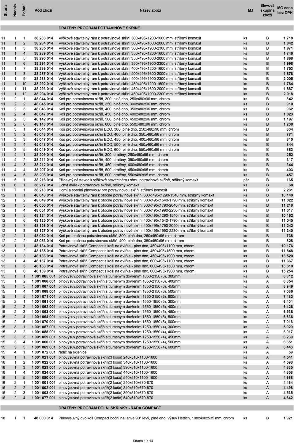 289 014 Výškově stavitelný rám k potravinové skříni 350x495x1200-1600 mm, stříbrný komaxit ks B 1 746 11 1 5 38 290 014 Výškově stavitelný rám k potravinové skříni 350x495x1600-2000 mm, stříbrný