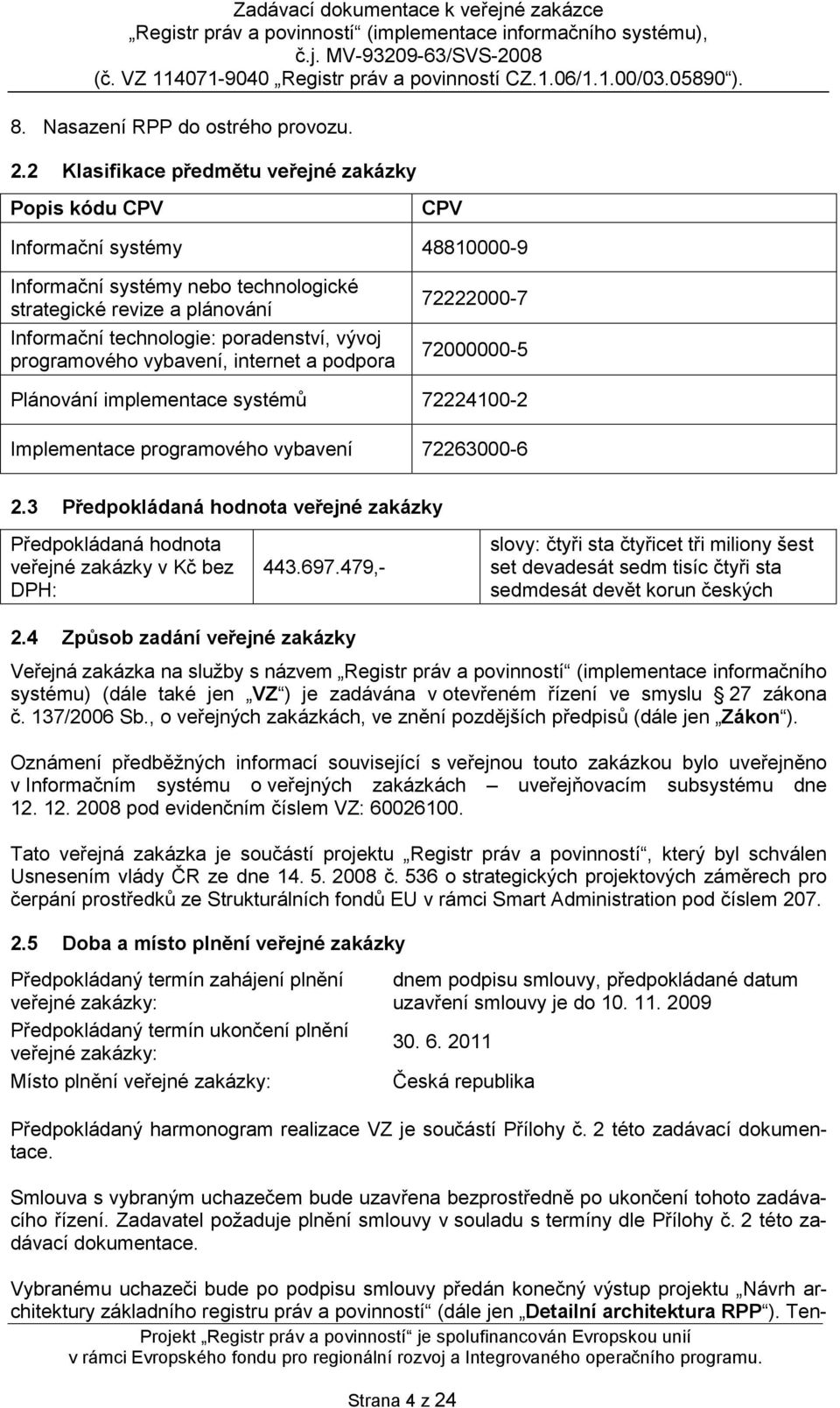 programového vybavení, internet a podpora 72222000-7 72000000-5 Plánování implementace systémů 72224100-2 Implementace programového vybavení 72263000-6 2.