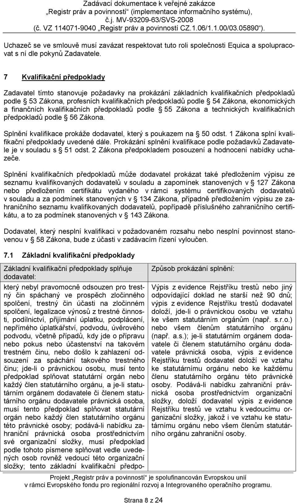 a finančních kvalifikačních předpokladů podle 55 Zákona a technických kvalifikačních předpokladů podle 56 Zákona. Splnění kvalifikace prokáže dodavatel, který s poukazem na 50 odst.