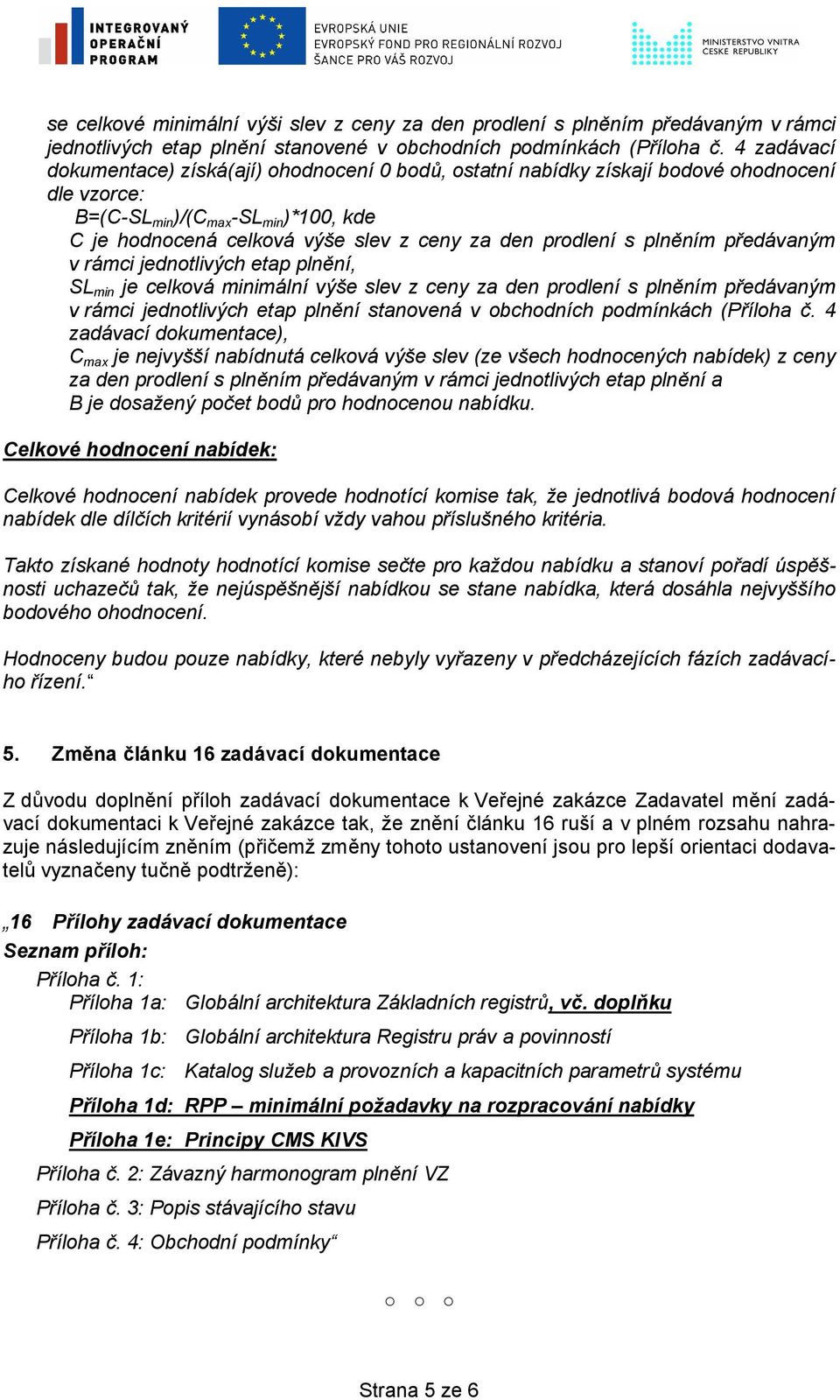 prodlení s plněním předávaným v rámci jednotlivých etap plnění, SL min je celková minimální výše slev z ceny za den prodlení s plněním předávaným v rámci jednotlivých etap plnění stanovená v