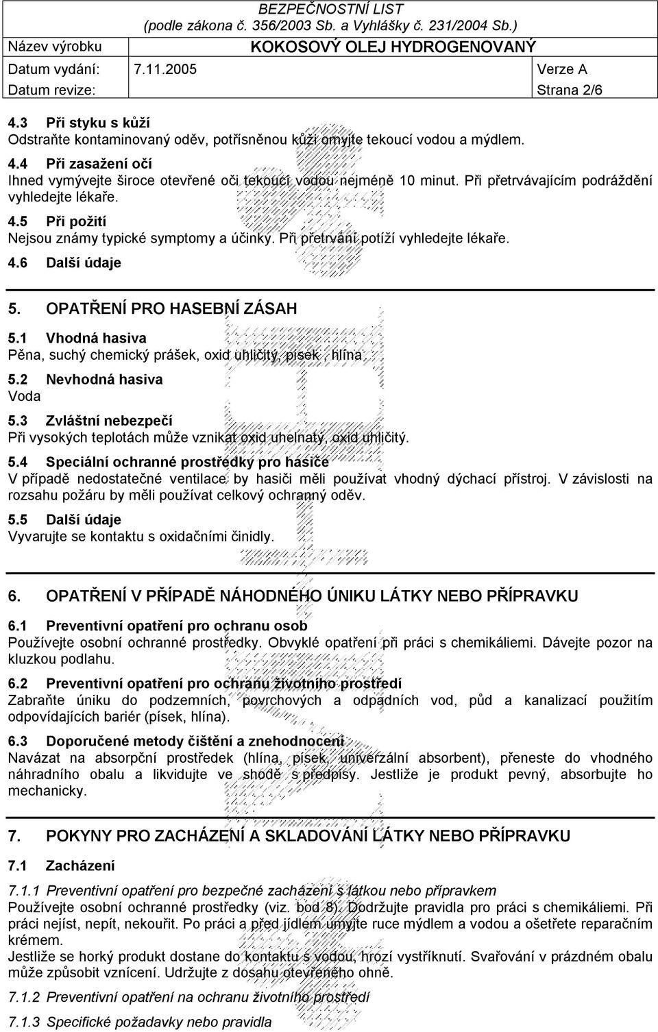 1 Vhodná hasiva Pěna, suchý chemický prášek, oxid uhličitý, písek, hlína 5.2 Nevhodná hasiva Voda 5.3 Zvláštní nebezpečí Při vysokých teplotách může vznikat oxid uhelnatý, oxid uhličitý. 5.4 Speciální ochranné prostředky pro hasiče V případě nedostatečné ventilace by hasiči měli používat vhodný dýchací přístroj.