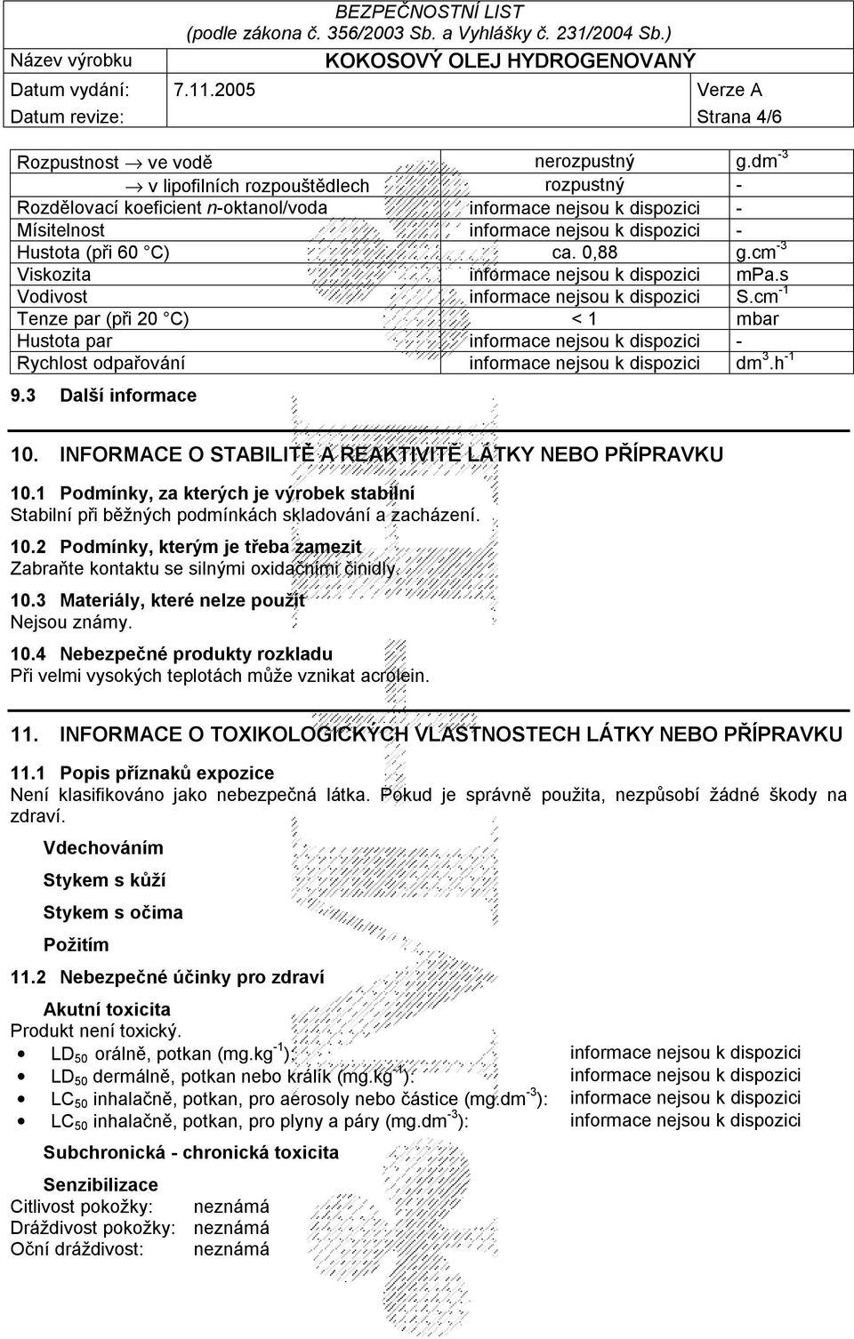 cm -3 Viskozita informace nejsou k dispozici mpa.s Vodivost informace nejsou k dispozici S.