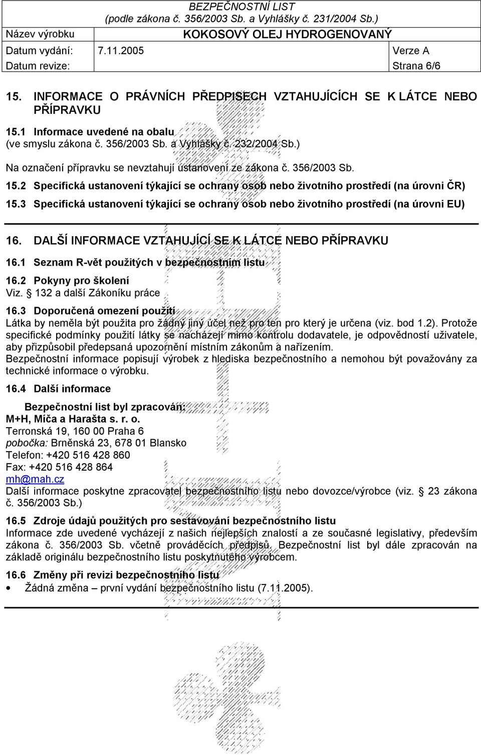 3 Specifická ustanovení týkající se ochrany osob nebo životního prostředí (na úrovni EU) 16. DALŠÍ INFORMACE VZTAHUJÍCÍ SE K LÁTCE NEBO PŘÍPRAVKU 16.1 Seznam R-vět použitých v bezpečnostním listu 16.