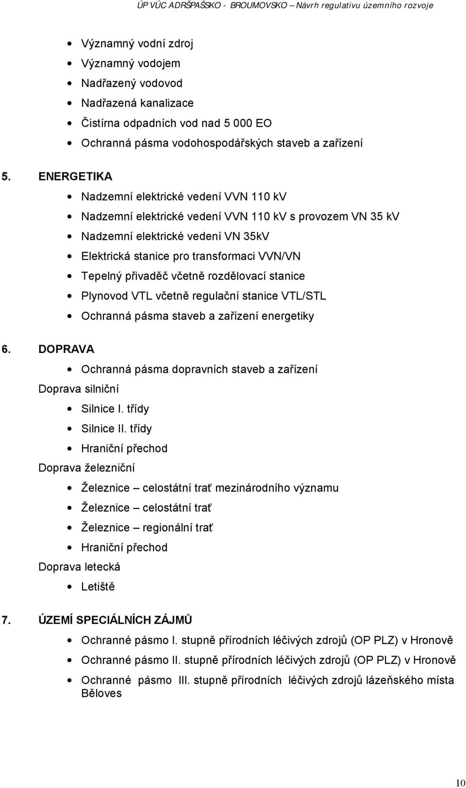 ENERGETIKA Nadzemní elektrické vedení VVN 110 kv Nadzemní elektrické vedení VVN 110 kv s provozem VN 35 kv Nadzemní elektrické vedení VN 35kV Elektrická stanice pro transformaci VVN/VN Tepelný