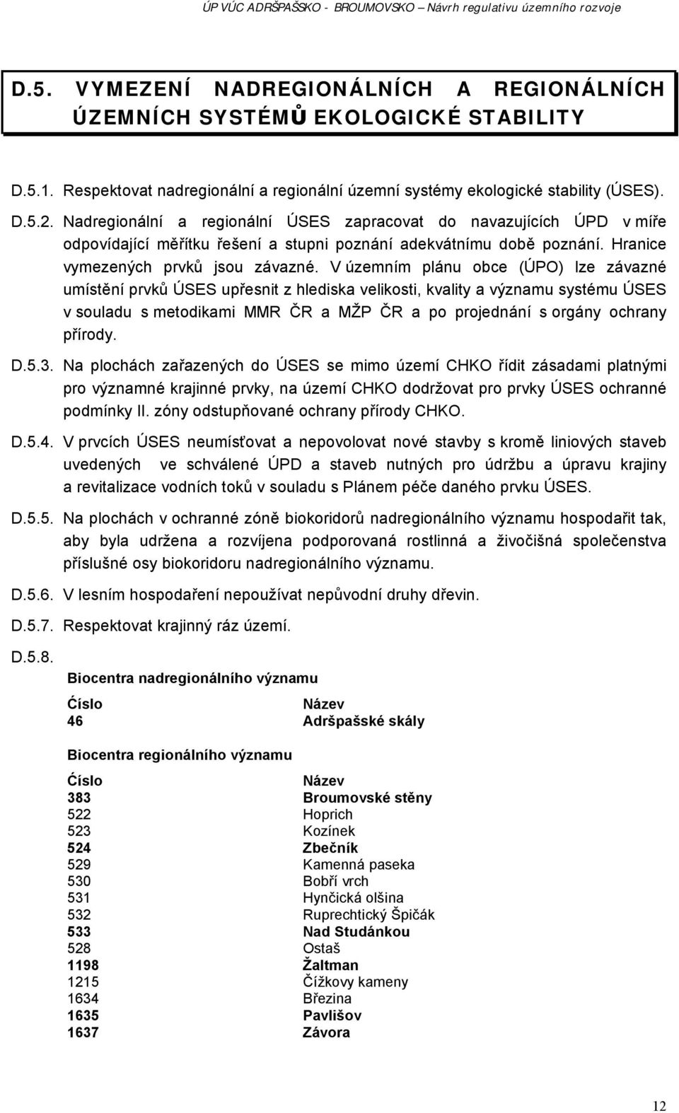 Nadregionální a regionální ÚSES zapracovat do navazujících ÚPD v míře odpovídající měřítku řešení a stupni poznání adekvátnímu době poznání. Hranice vymezených prvků jsou závazné.