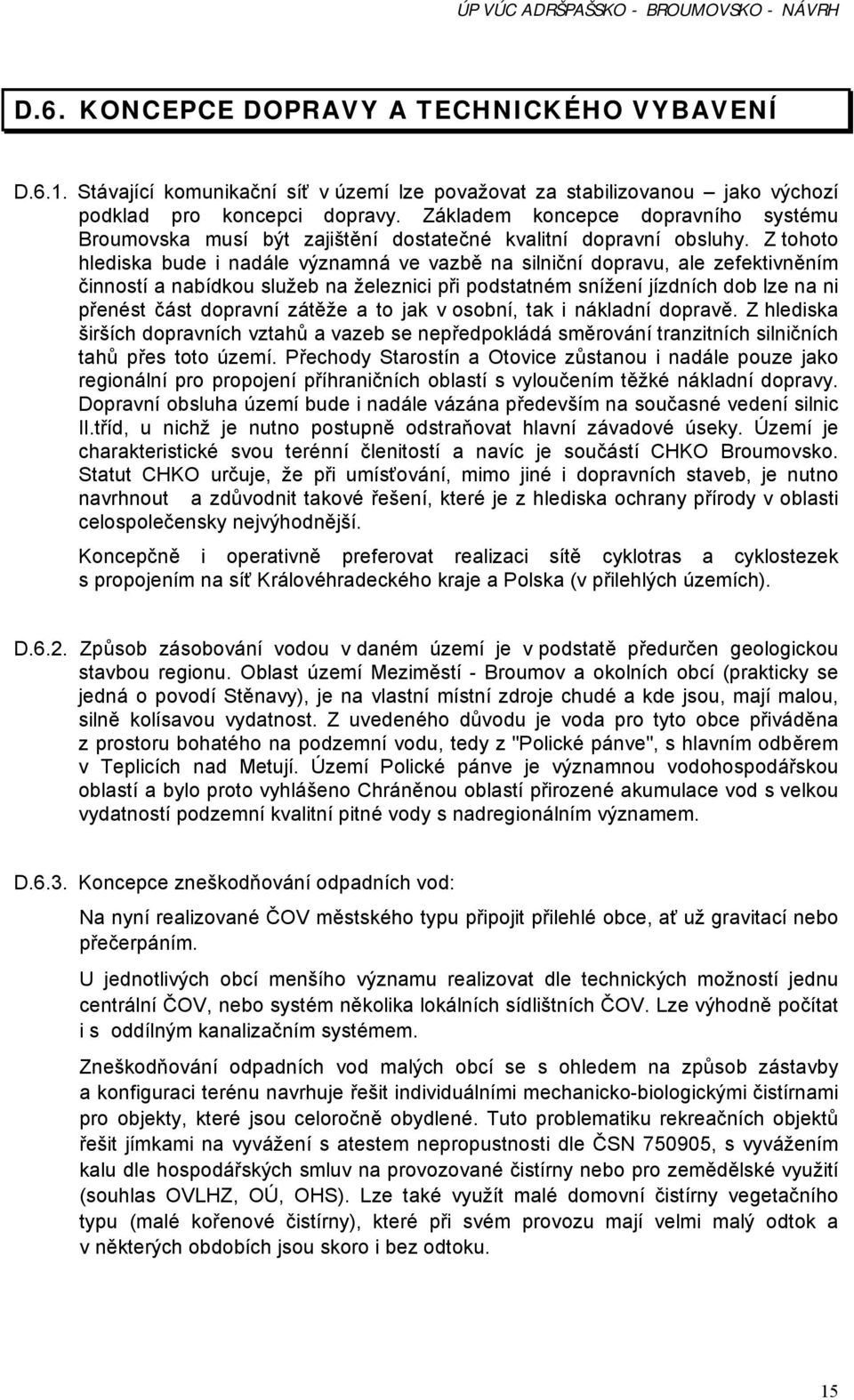 Z tohoto hlediska bude i nadále významná ve vazbě na silniční dopravu, ale zefektivněním činností a nabídkou služeb na železnici při podstatném snížení jízdních dob lze na ni přenést část dopravní