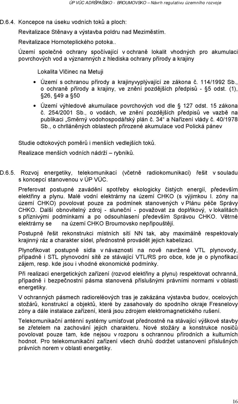 . Území společné ochrany spočívající v ochraně lokalit vhodných pro akumulaci povrchových vod a významných z hlediska ochrany přírody a krajiny Lokalita Vlčinec na Metuji Území s ochranou přírody a