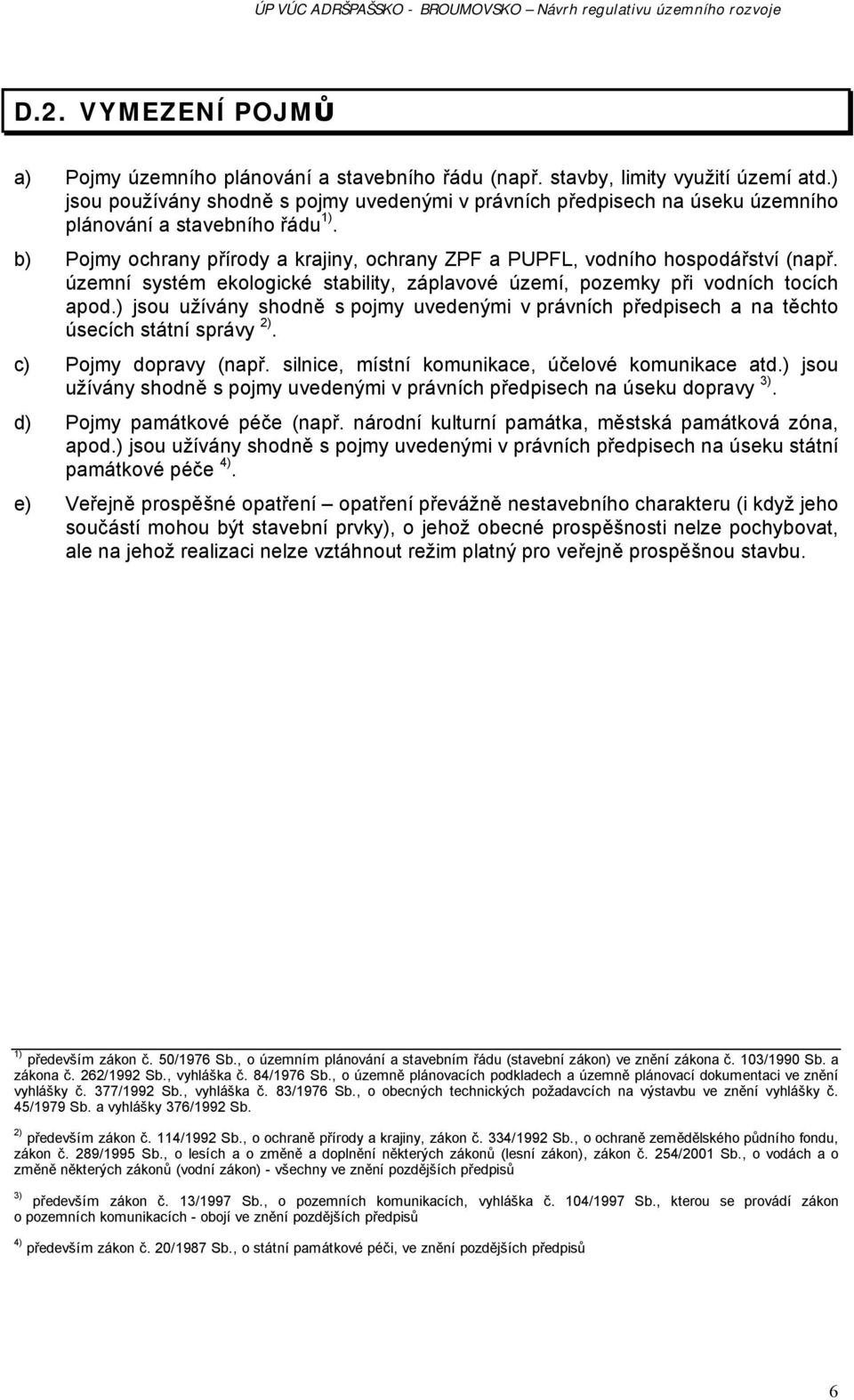 územní systém ekologické stability, záplavové území, pozemky při vodních tocích apod.) jsou užívány shodně s pojmy uvedenými v právních předpisech a na těchto úsecích státní správy 2).