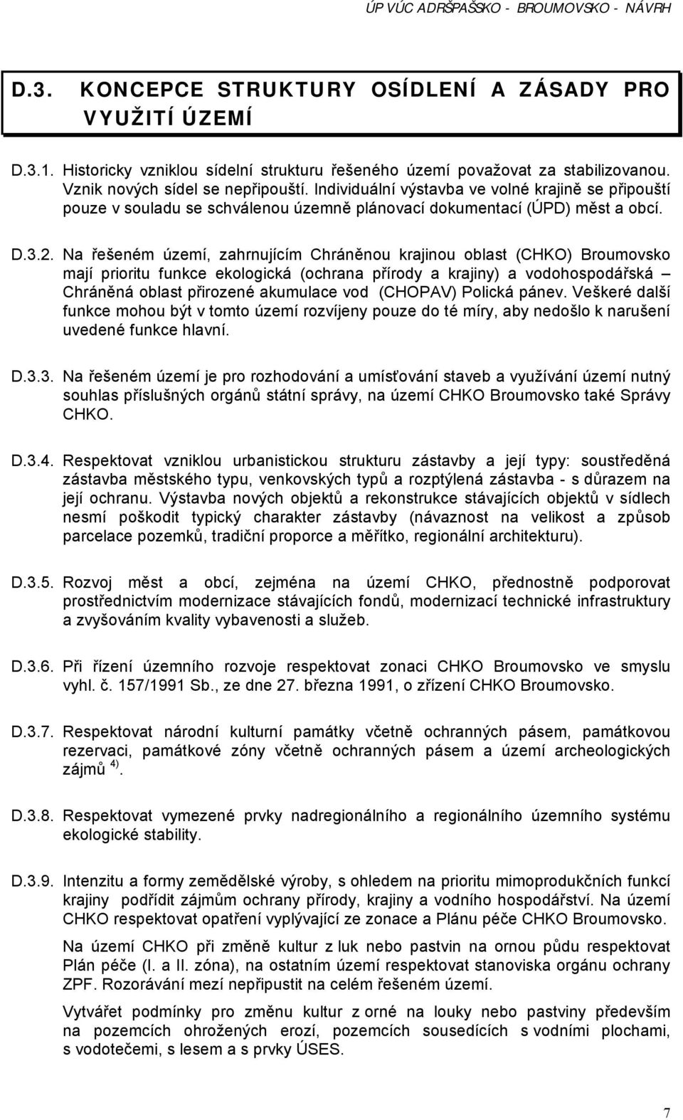 Na řešeném území, zahrnujícím Chráněnou krajinou oblast (CHKO) Broumovsko mají prioritu funkce ekologická (ochrana přírody a krajiny) a vodohospodářská Chráněná oblast přirozené akumulace vod