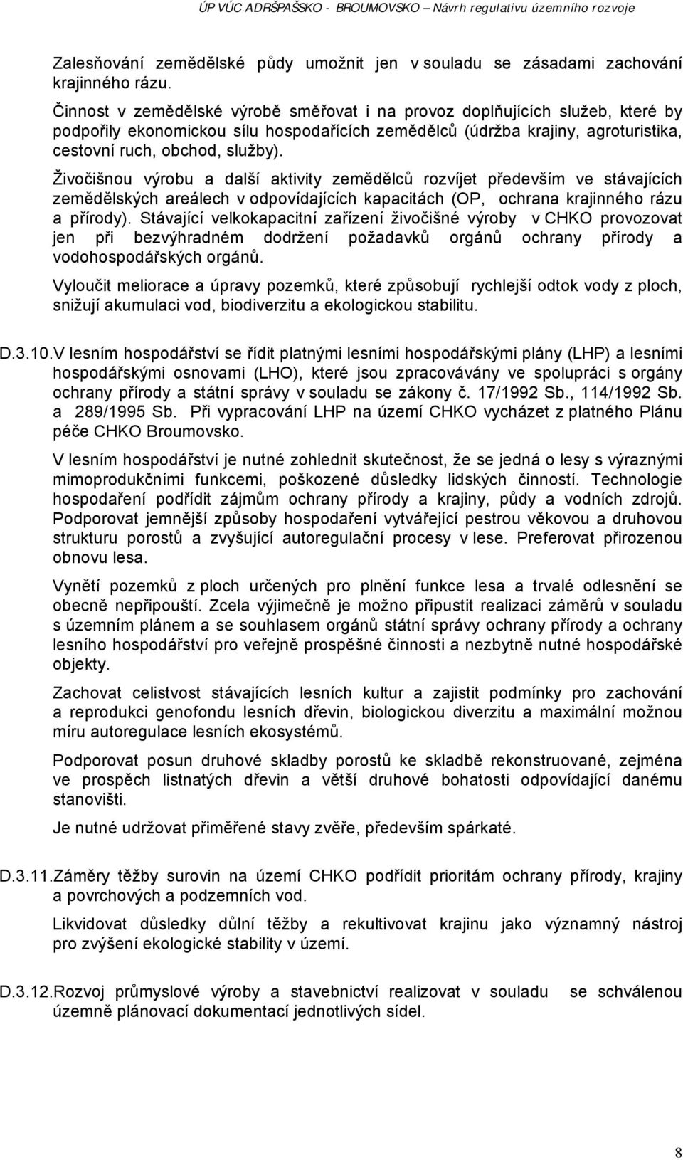 Živočišnou výrobu a další aktivity zemědělců rozvíjet především ve stávajících zemědělských areálech v odpovídajících kapacitách (OP, ochrana krajinného rázu a přírody).