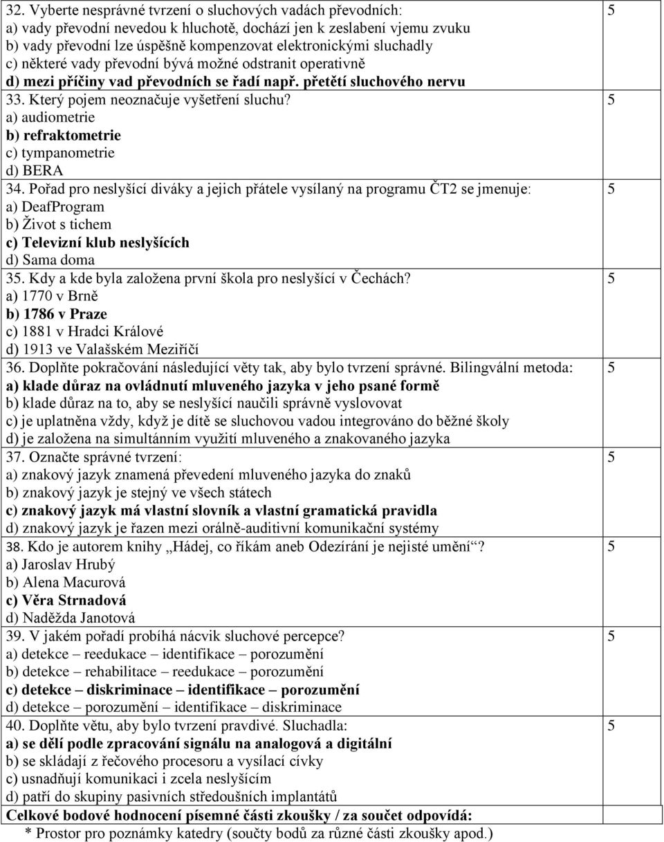 a) audiometrie b) refraktometrie c) tympanometrie d) BERA 34.