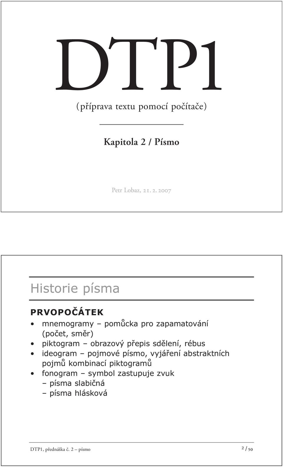 . 2. 2007 Historie písma PRVOPOČÁTEK mnemogramy pomůcka pro zapamatování (počet, směr)