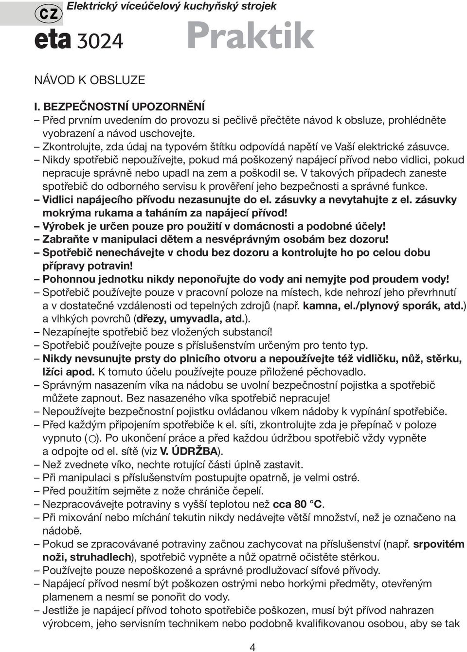 Zkontrolujte, zda údaj na typovém štítku odpovídá napětí ve Vaší elektrické zásuvce.