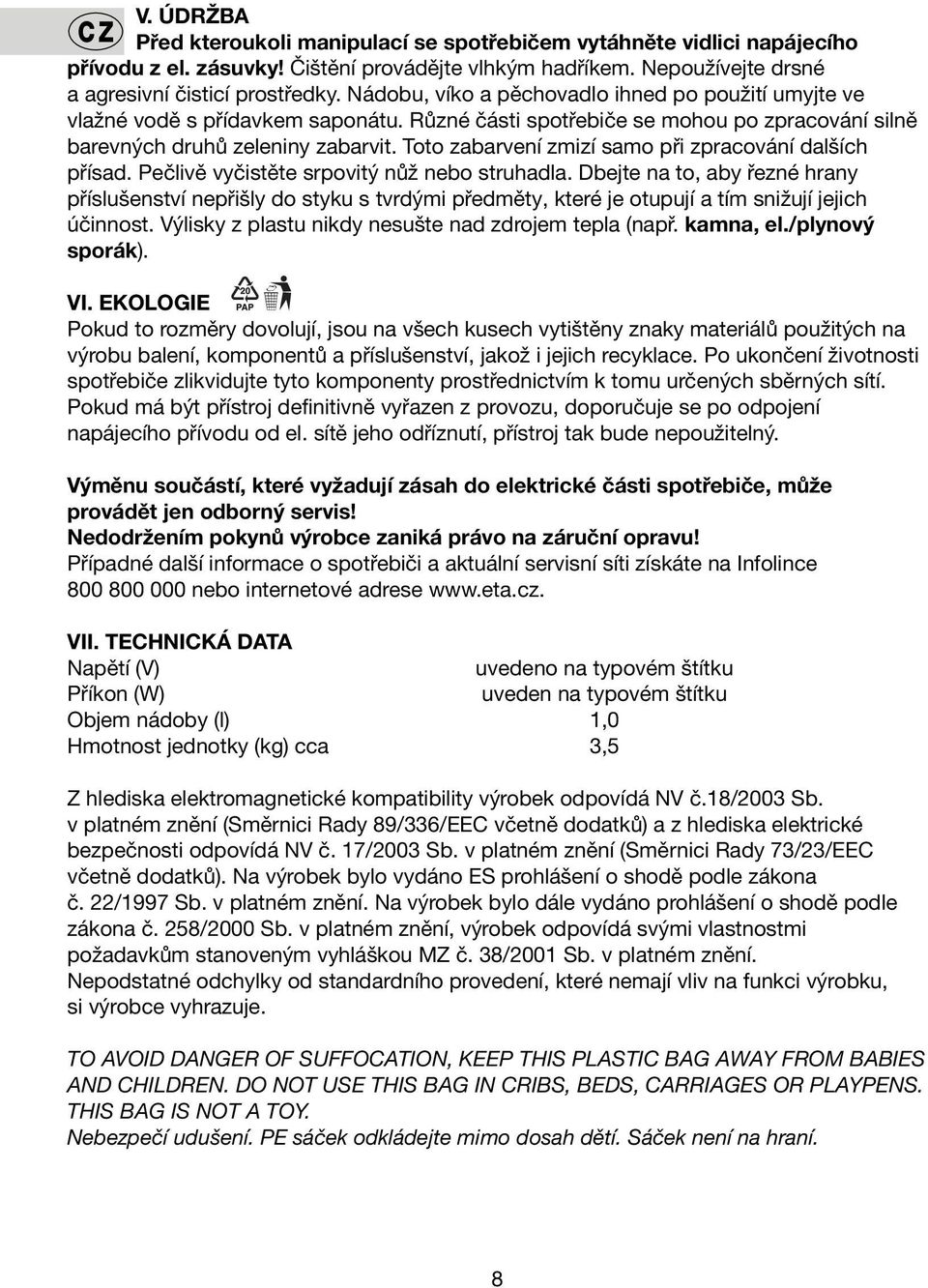 Toto zabarvení zmizí samo při zpracování dalších přísad. Pečlivě vyčistěte srpovitý nůž nebo struhadla.