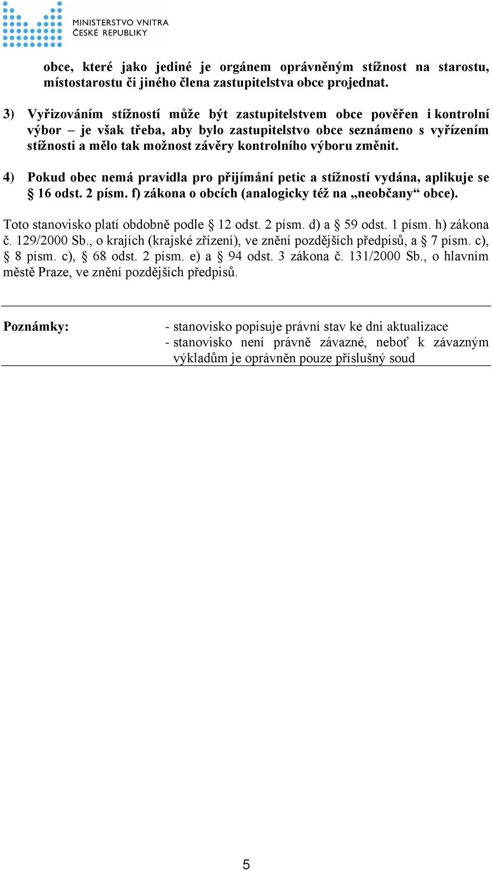 výboru změnit. 4) Pokud obec nemá pravidla pro přijímání petic a stížností vydána, aplikuje se 16 odst. 2 písm. f) zákona o obcích (analogicky též na neobčany obce).