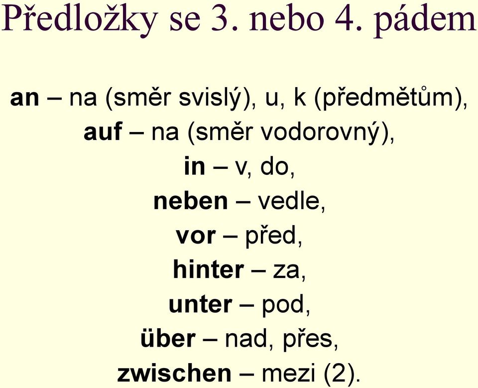 neben vedle, vor před, hinter za,