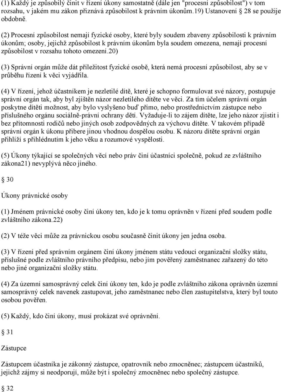 rozsahu tohoto omezení.20) (3) Správní orgán může dát příležitost fyzické osobě, která nemá procesní způsobilost, aby se v průběhu řízení k věci vyjádřila.