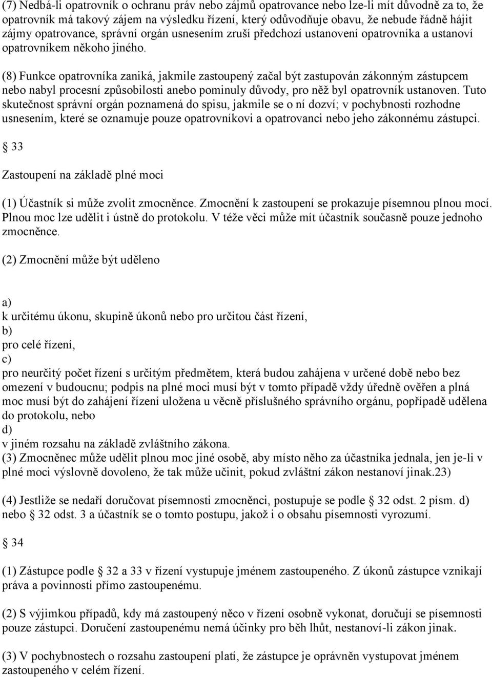 (8) Funkce opatrovníka zaniká, jakmile zastoupený začal být zastupován zákonným zástupcem nebo nabyl procesní způsobilosti anebo pominuly důvody, pro něž byl opatrovník ustanoven.