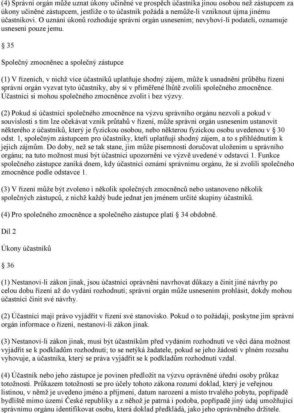 35 Společný zmocněnec a společný zástupce (1) V řízeních, v nichž více účastníků uplatňuje shodný zájem, může k usnadnění průběhu řízení správní orgán vyzvat tyto účastníky, aby si v přiměřené lhůtě