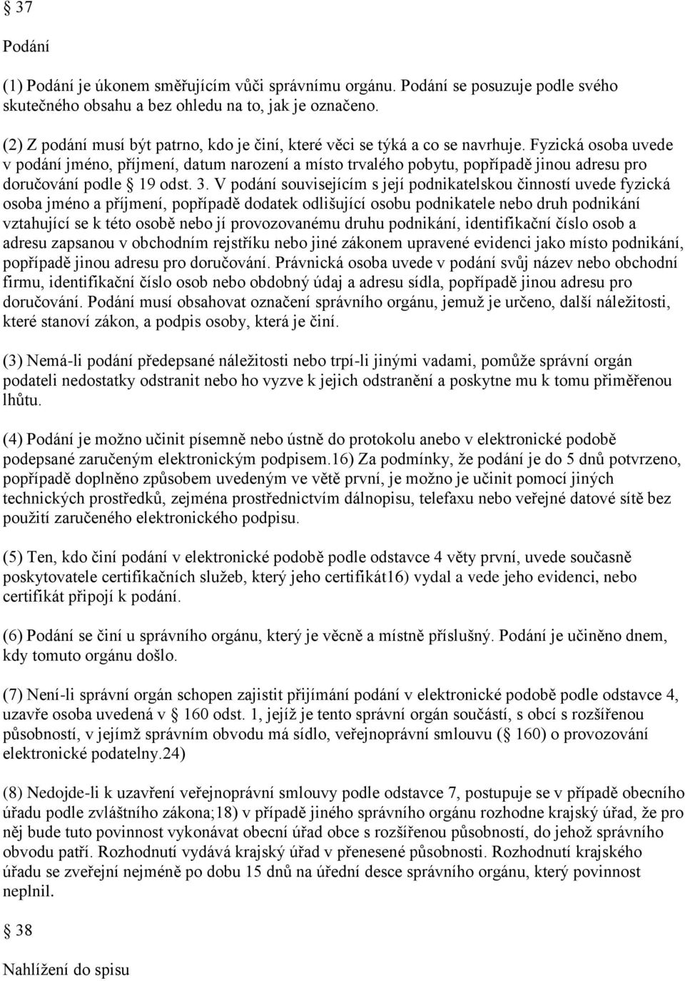 Fyzická osoba uvede v podání jméno, příjmení, datum narození a místo trvalého pobytu, popřípadě jinou adresu pro doručování podle 19 odst. 3.