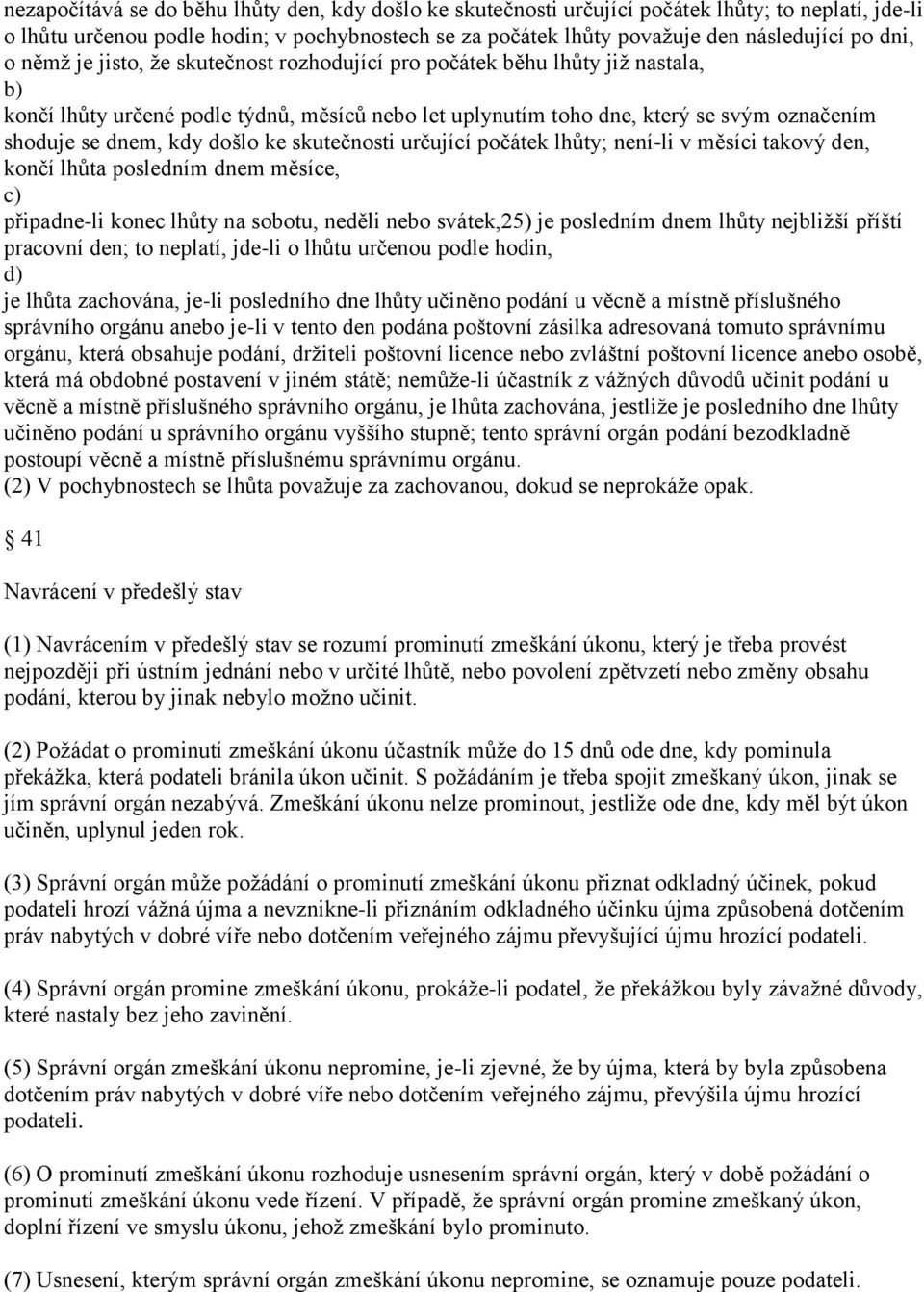 došlo ke skutečnosti určující počátek lhůty; není-li v měsíci takový den, končí lhůta posledním dnem měsíce, c) připadne-li konec lhůty na sobotu, neděli nebo svátek,25) je posledním dnem lhůty