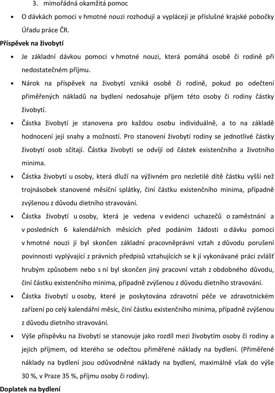 Nárok na příspěvek na živobytí vzniká osobě či rodině, pokud po odečtení přiměřených nákladů na bydlení nedosahuje příjem této osoby či rodiny částky živobytí.