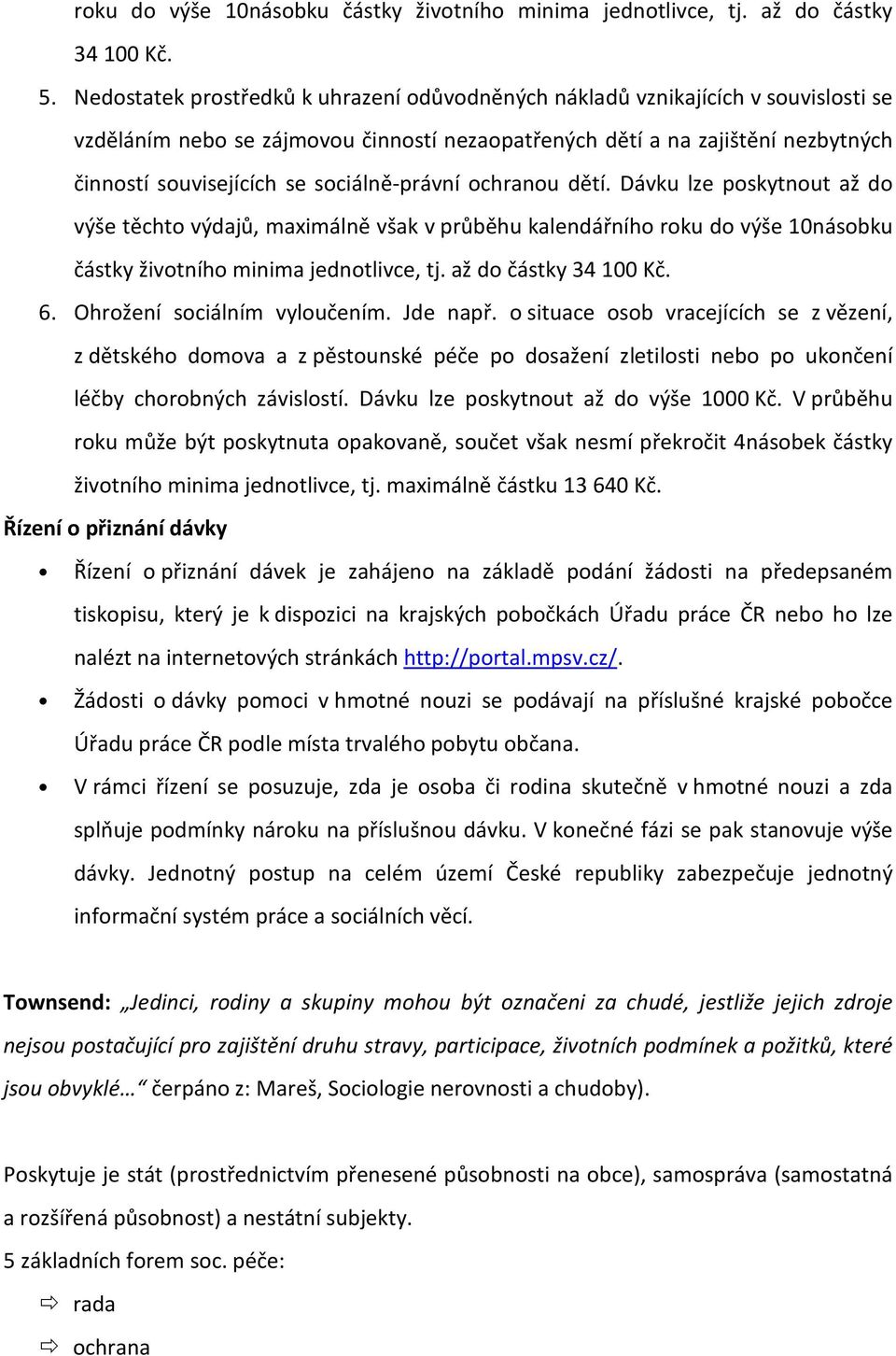 sociálně-právní ochranou dětí. Dávku lze poskytnout až do výše těchto výdajů, maximálně však v průběhu kalendářního roku do výše 10násobku částky životního minima jednotlivce, tj.