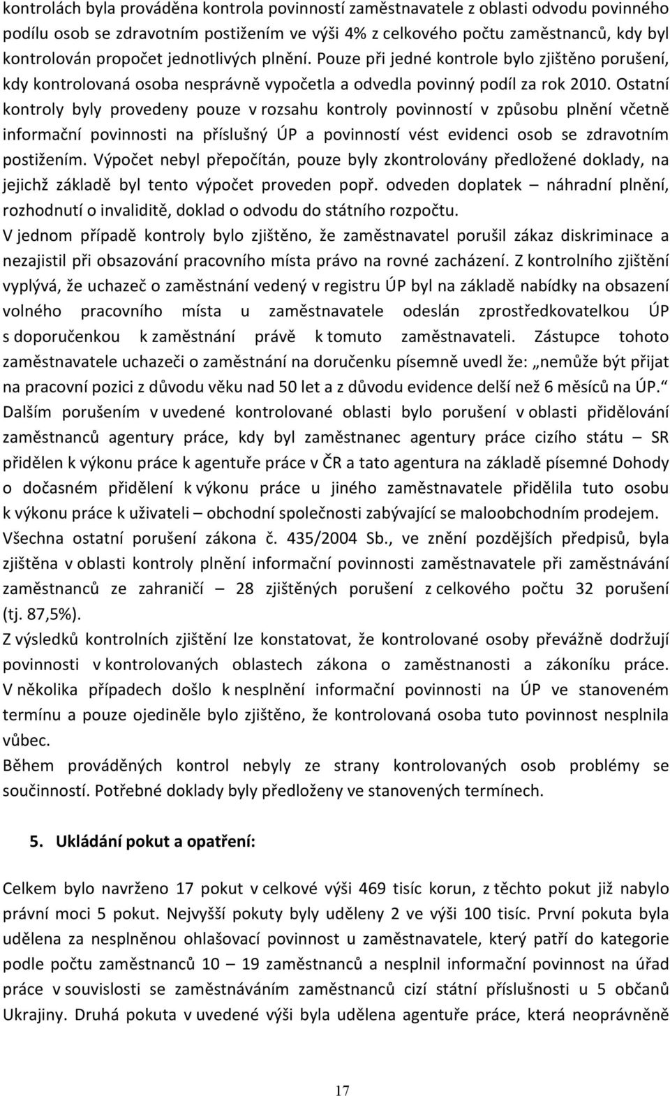 Ostatní kontroly byly provedeny pouze v rozsahu kontroly povinností v způsobu plnění včetně informační povinnosti na příslušný ÚP a povinností vést evidenci osob se zdravotním postižením.