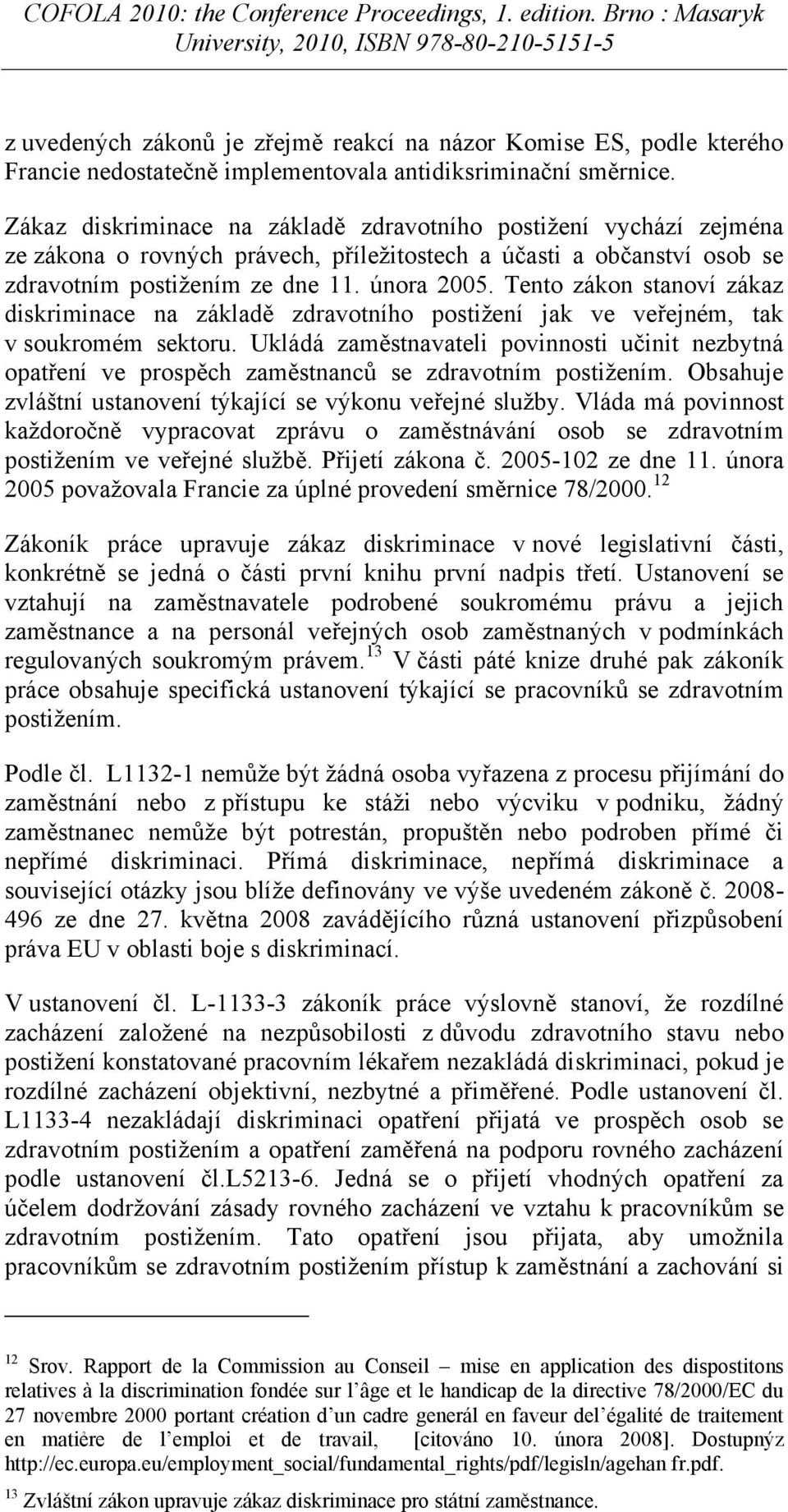 Tento zákon stanoví zákaz diskriminace na základě zdravotního postižení jak ve veřejném, tak v soukromém sektoru.