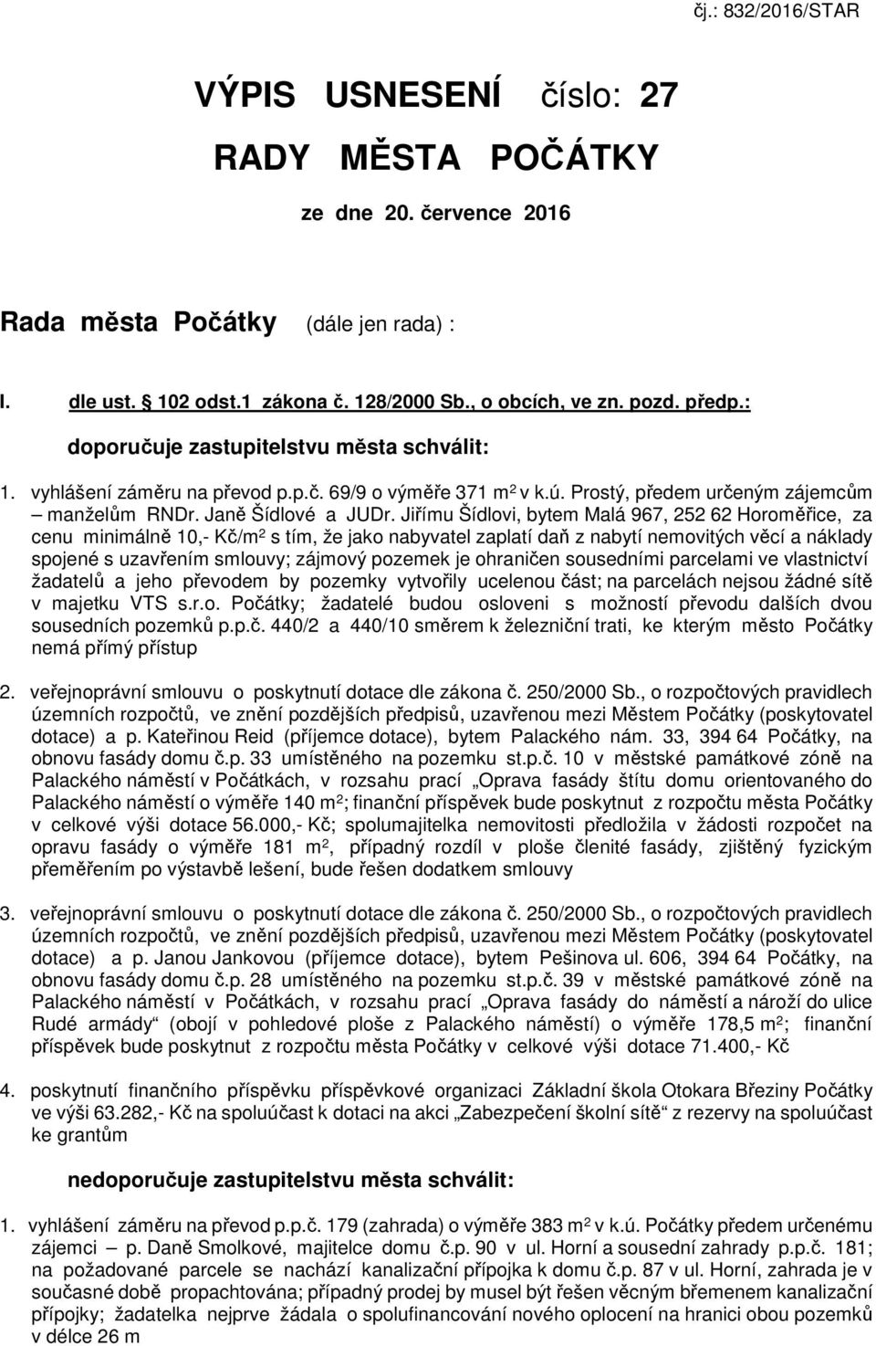 Jiřímu Šídlovi, bytem Malá 967, 252 62 Horoměřice, za cenu minimálně 10,- Kč/m 2 s tím, že jako nabyvatel zaplatí daň z nabytí nemovitých věcí a náklady spojené s uzavřením smlouvy; zájmový pozemek