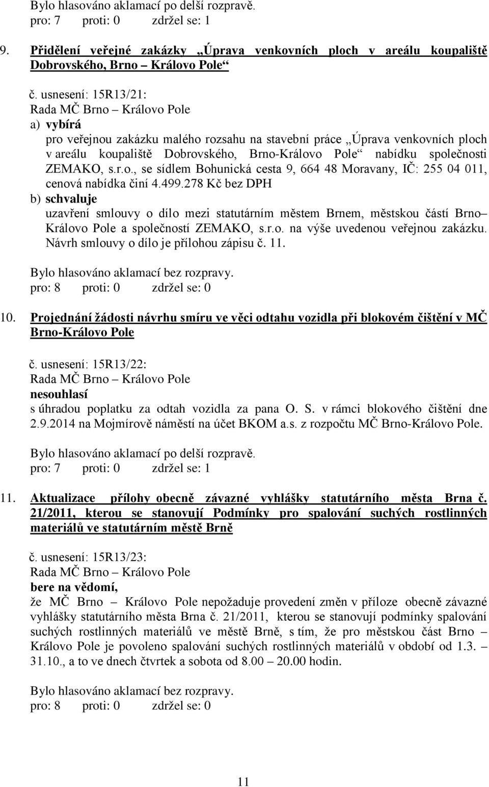 499.278 Kč bez DPH uzavření smlouvy o dílo mezi statutárním městem Brnem, městskou částí Brno Královo Pole a společností ZEMAKO, s.r.o. na výše uvedenou veřejnou zakázku.