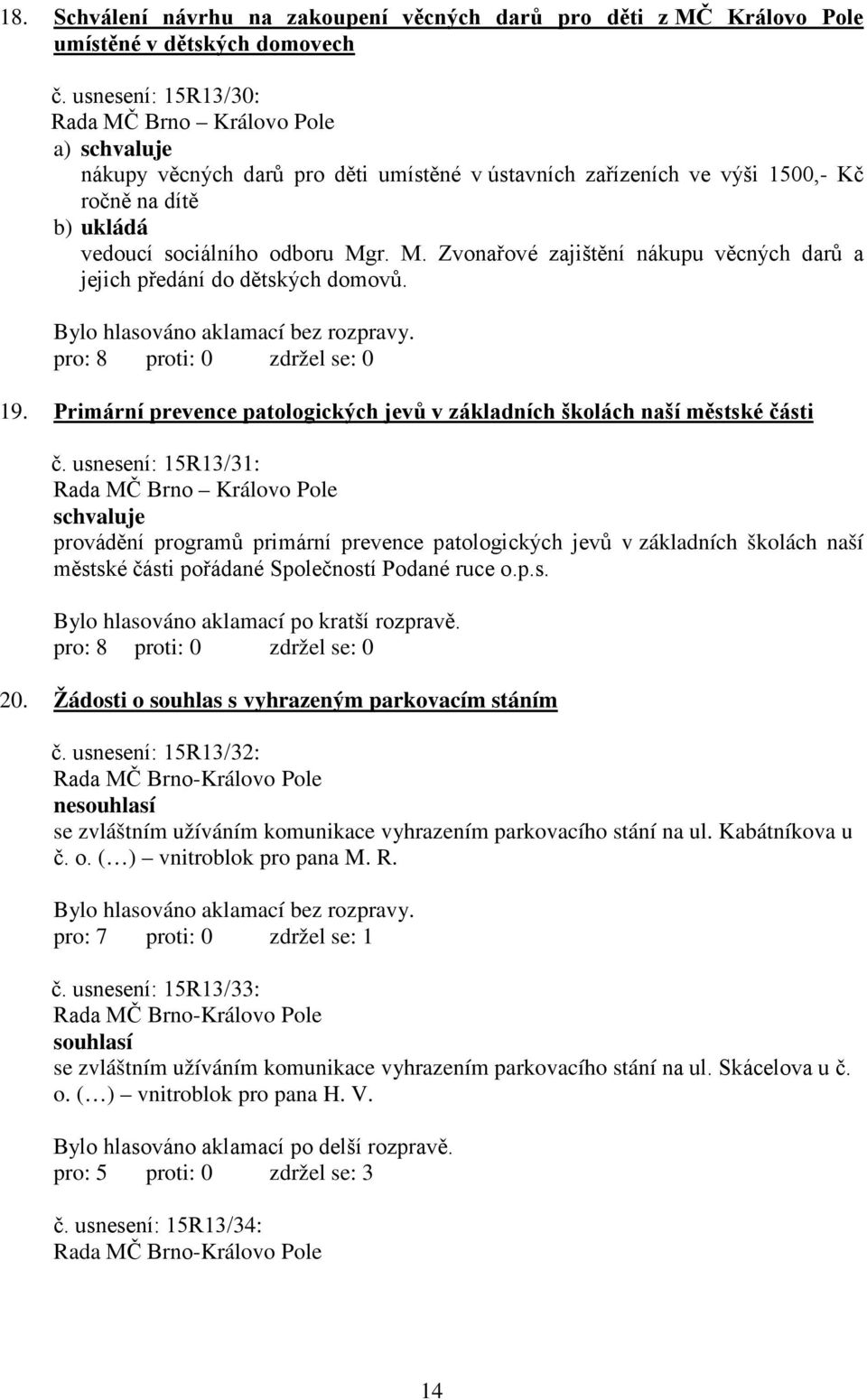 r. M. Zvonařové zajištění nákupu věcných darů a jejich předání do dětských domovů. 19. Primární prevence patologických jevů v základních školách naší městské části č.