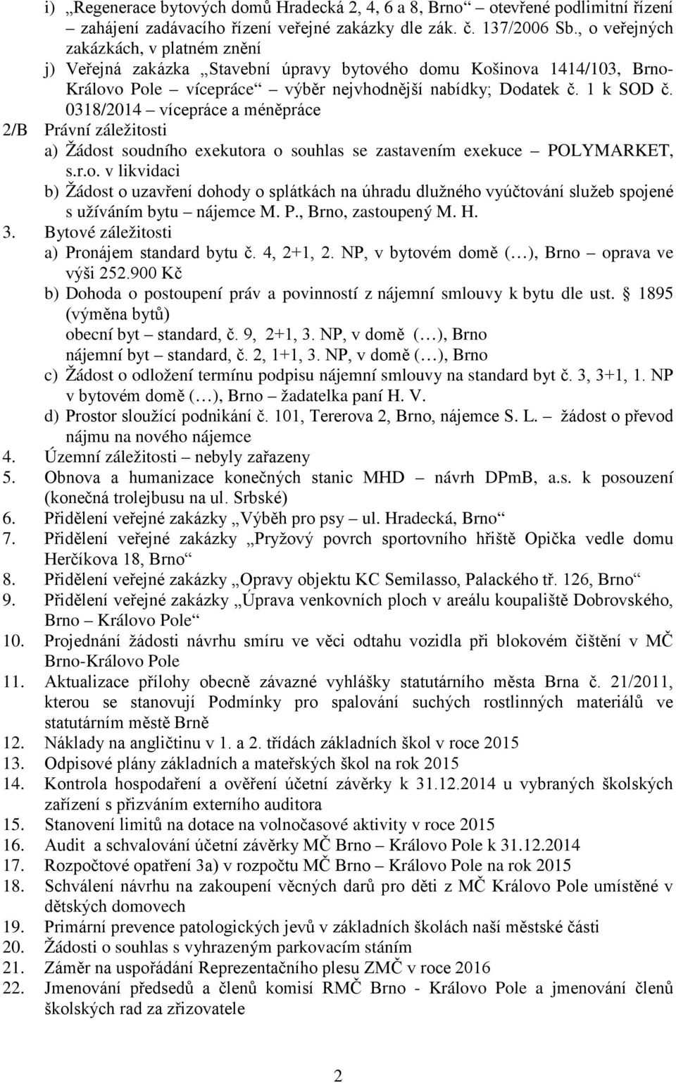 0318/2014 vícepráce a méněpráce 2/B Právní záležitosti a) Žádost soudního exekutora o souhlas se zastavením exekuce POLYMARKET, s.r.o. v likvidaci b) Žádost o uzavření dohody o splátkách na úhradu dlužného vyúčtování služeb spojené s užíváním bytu nájemce M.