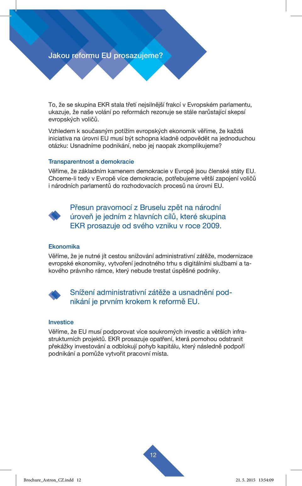 Transparentnost a demokracie Věříme, že základním kamenem demokracie v Evropě jsou členské státy EU.