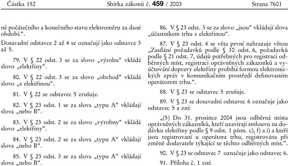 1 se za slova ¹typu Aª vklaâdajõâ slova ¹nebo Bª. 83. V 23 odst. 2 se za slovo ¹vyÂrobnyª vklaâdaâ slovo ¹elektrÏinyª. 84. V 23 odst. 2 se za slova ¹typu Aª vklaâdajõâ slova ¹nebo Bª. 85. V 23 odst. 3 se za slova ¹typu Aª vklaâdajõâ slova ¹nebo Bª.