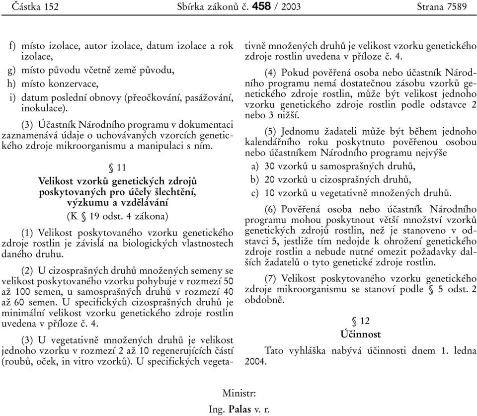 pasaâzïovaânõâ, inokulace). (3) UÂ cïastnõâk NaÂrodnõÂho programu v dokumentaci zaznamenaâvaâ uâdaje o uchovaâvanyâch vzorcõâch genetickeâho zdroje mikroorganismu a manipulaci s nõâm.