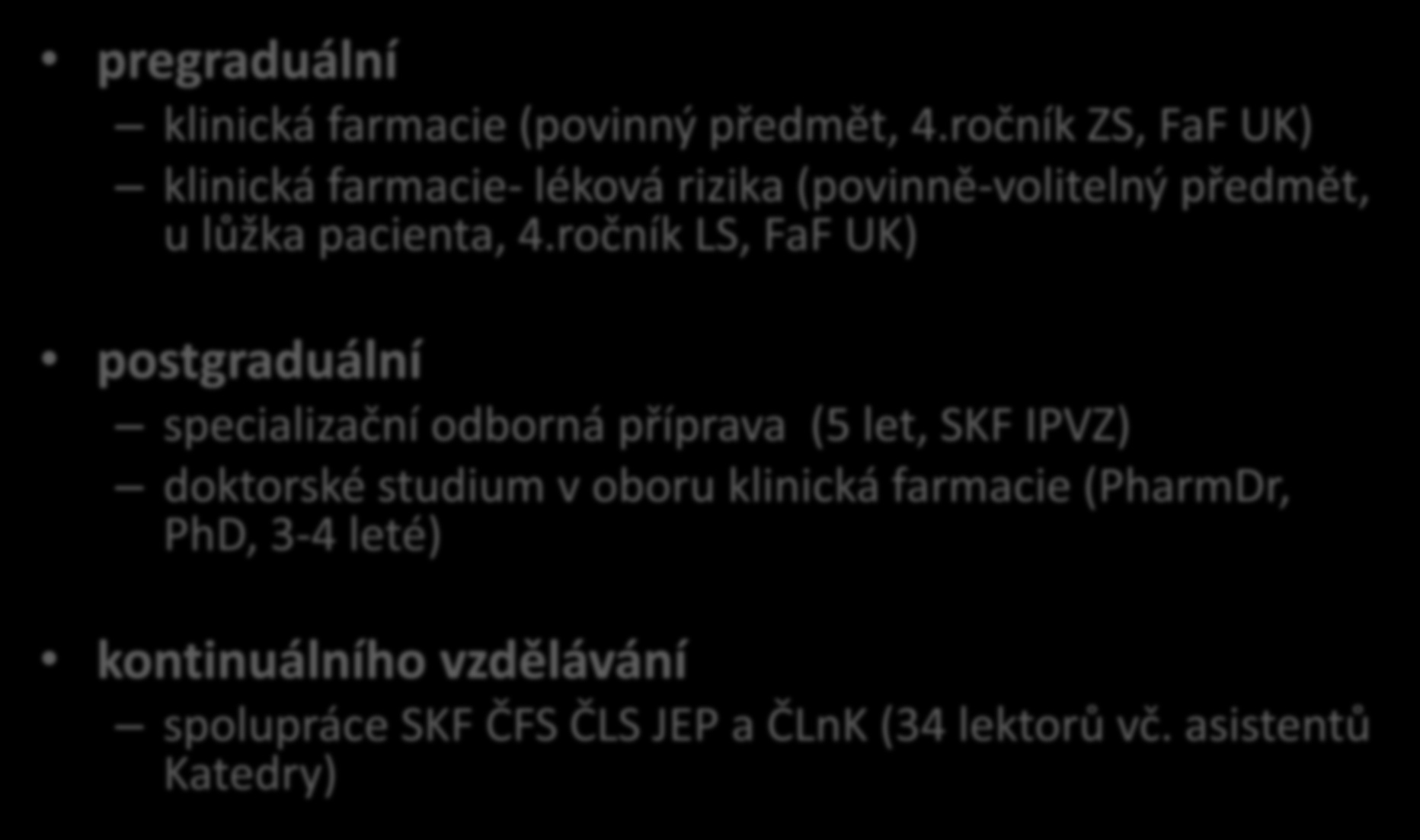 Vzdělávání v klinické farmacii pregraduální klinická farmacie (povinný předmět, 4.ročník ZS, FaF UK) klinická farmacie- léková rizika (povinně-volitelný předmět, u lůžka pacienta, 4.