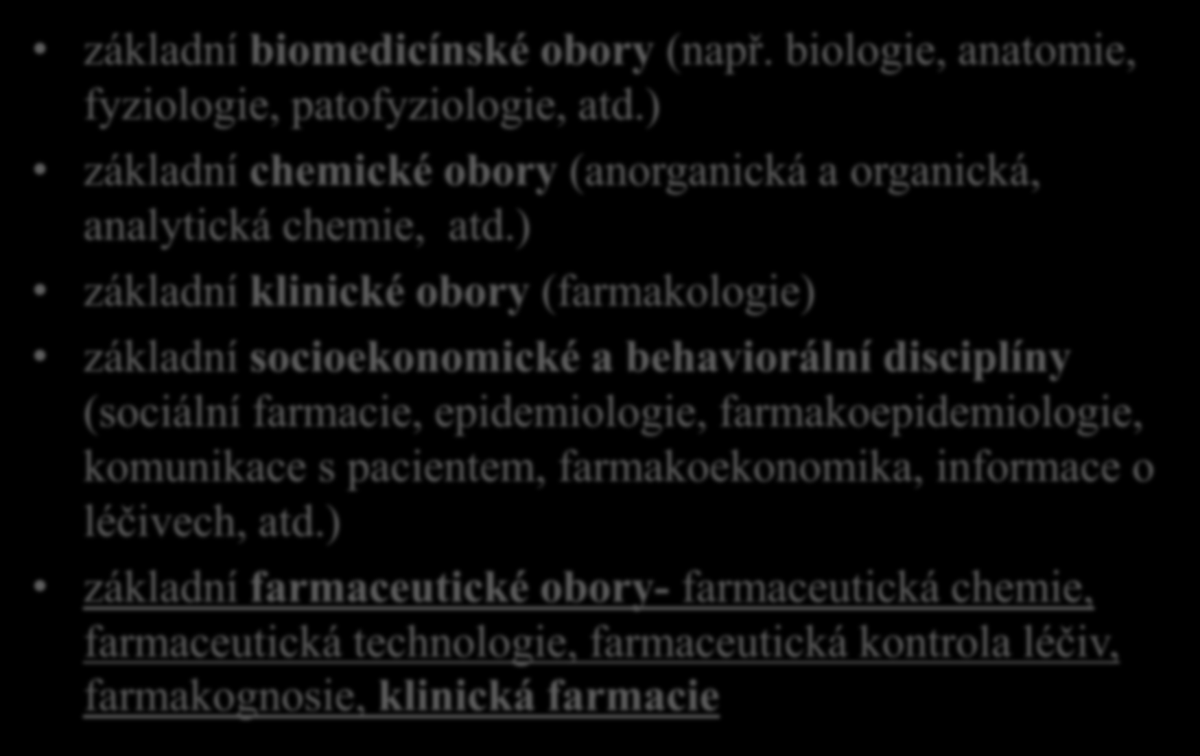 Pregraduální vzdělávání farmaceutů základní biomedicínské obory (např. biologie, anatomie, fyziologie, patofyziologie, atd.) základní chemické obory (anorganická a organická, analytická chemie, atd.