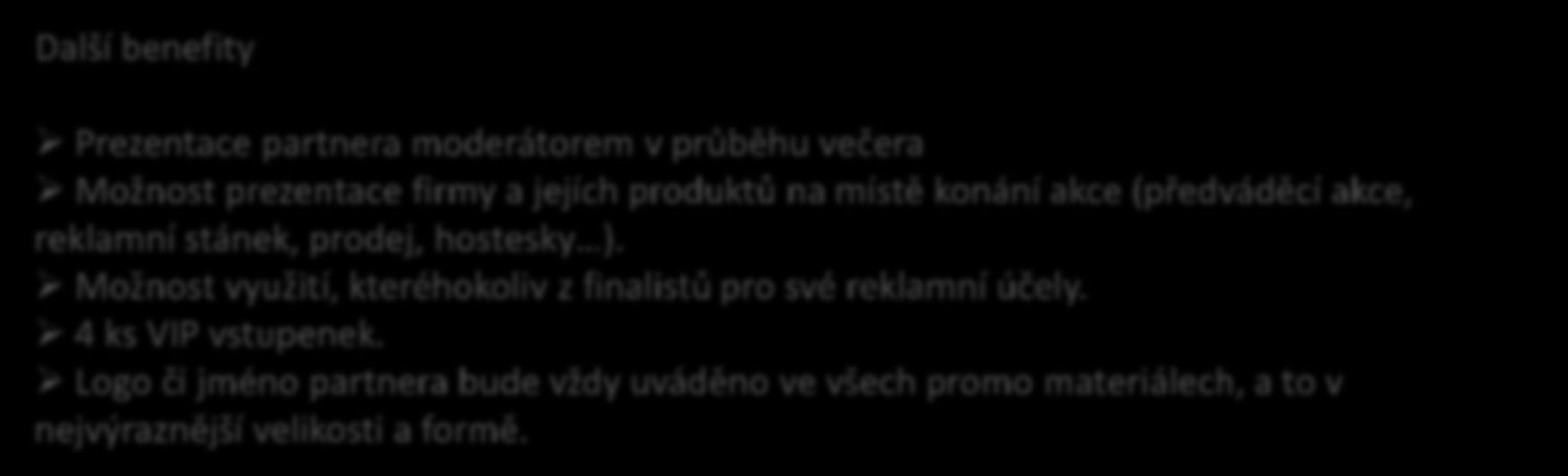 Umístění loga: na pódiu ve formě banneru na VIP pozvánkách (300 ks) na plakátech ( 1500 ks ) na vstupenkách (1000 ks) na letácích (3000 ks) ve všech prezentacích soutěže Mediální partner Další