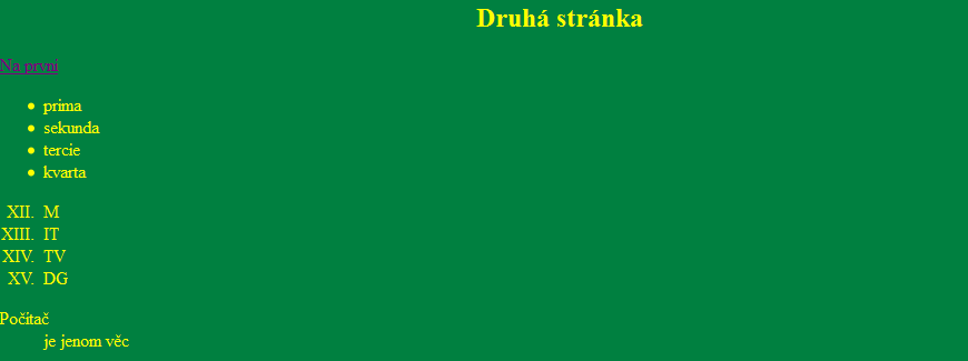 Seznam definic: <dl> <dt>pojem1 <dd>vysvětlení pojmu 1 <dt>pojem2 <dd>vysvětlení pojmu 2 </dl> <HTML> <HEAD> <TITLE>druha</TITLE> </HEAD> <BODY BGCOLOR="#008040" TEXT="#FFFF00"> <H2