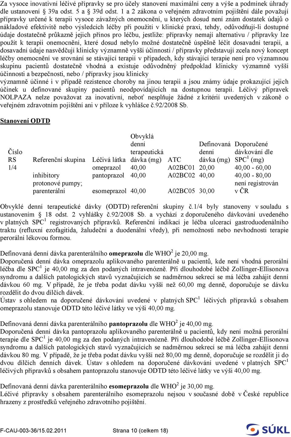 léčby při použití v klinické praxi, tehdy, odůvodňují-li dostupné údaje dostatečně průkazně jejich přínos pro léčbu, jestliže: přípravky nemají alternativu / přípravky lze použít k terapii