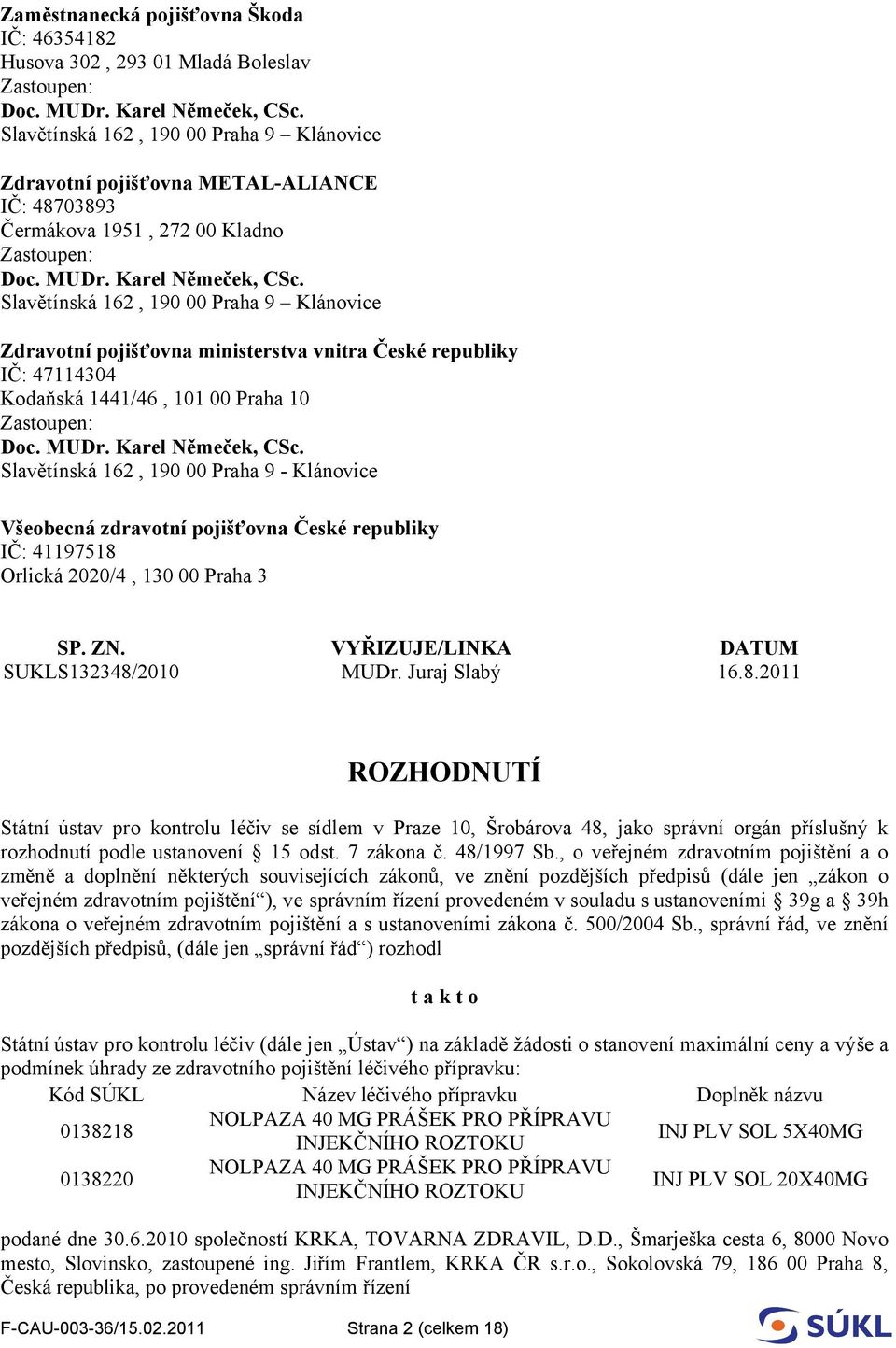 SP. ZN. VYŘIZUJE/LINKA DATUM SUKLS132348/2010 MUDr. Juraj Slabý 16.8.2011 ROZHODNUTÍ Státní ústav pro kontrolu léčiv se sídlem v Praze 10, Šrobárova 48, jako správní orgán příslušný k rozhodnutí podle ustanovení 15 odst.