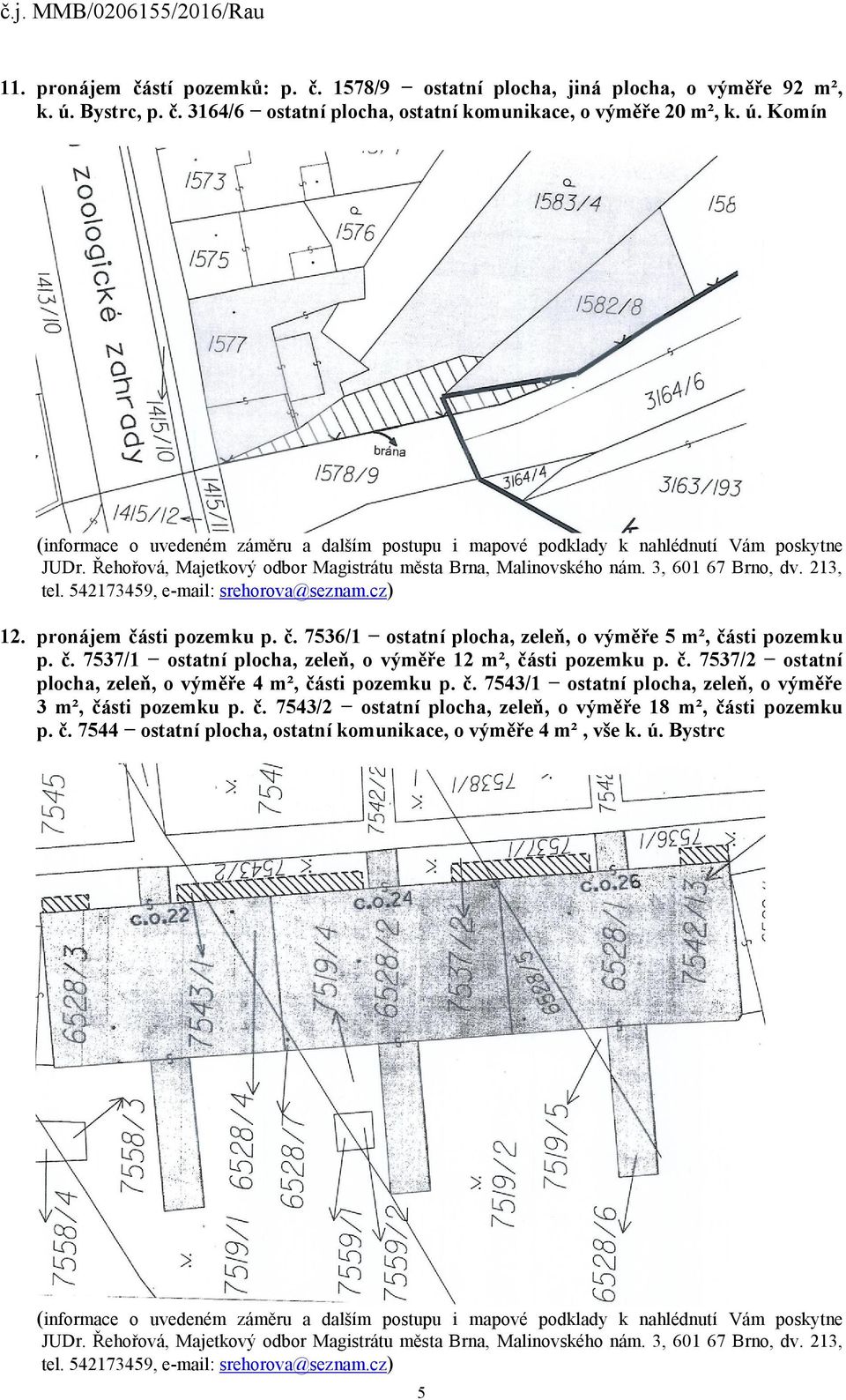 sti pozemku p. č. 7536/1 ostatní plocha, zeleň, o výměře 5 m², části pozemku p. č. 7537/1 ostatní plocha, zeleň, o výměře 12 m², části pozemku p. č. 7537/2 ostatní plocha, zeleň, o výměře 4 m², části pozemku p.