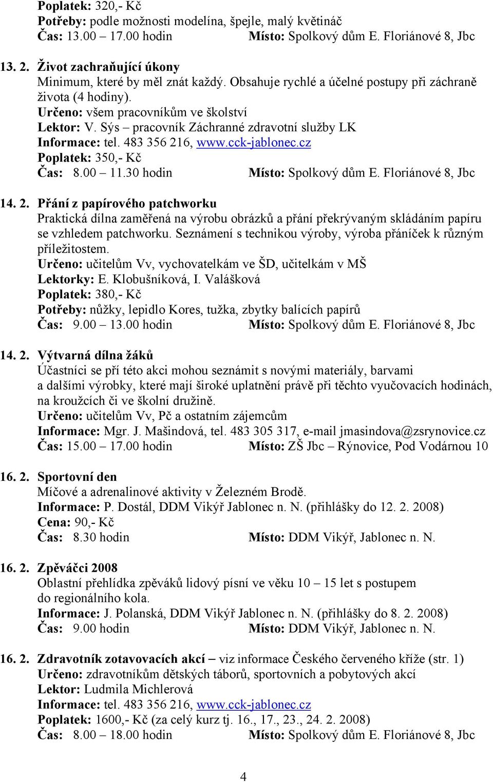 30 hodin 14. 2. Přání z papírového patchworku Praktická dílna zaměřená na výrobu obrázků a přání překrývaným skládáním papíru se vzhledem patchworku.